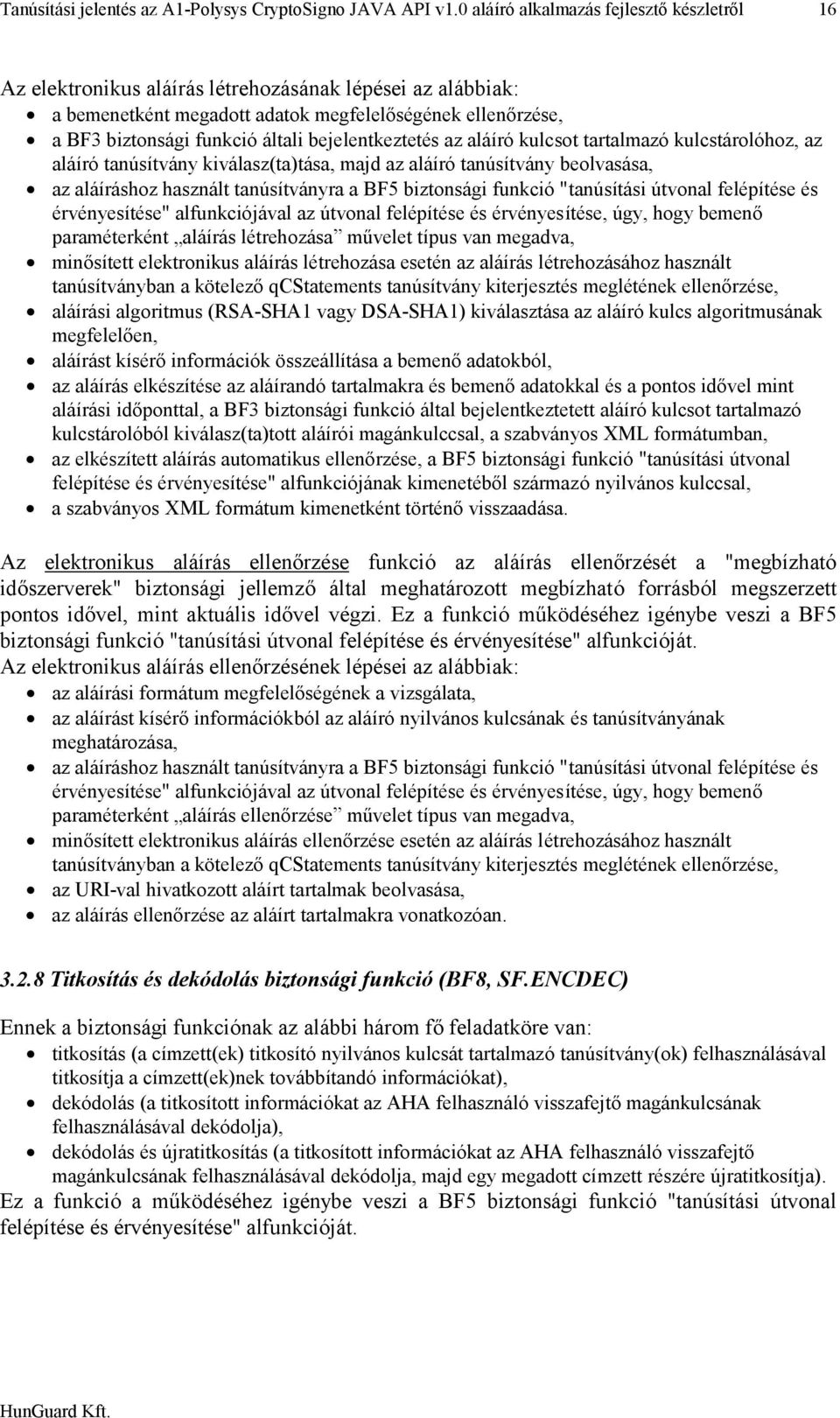 bejelentkeztetés az aláíró kulcsot tartalmazó kulcstárolóhoz, az aláíró tanúsítvány kiválasz(ta)tása, majd az aláíró tanúsítvány beolvasása, az aláíráshoz használt tanúsítványra a BF5 biztonsági