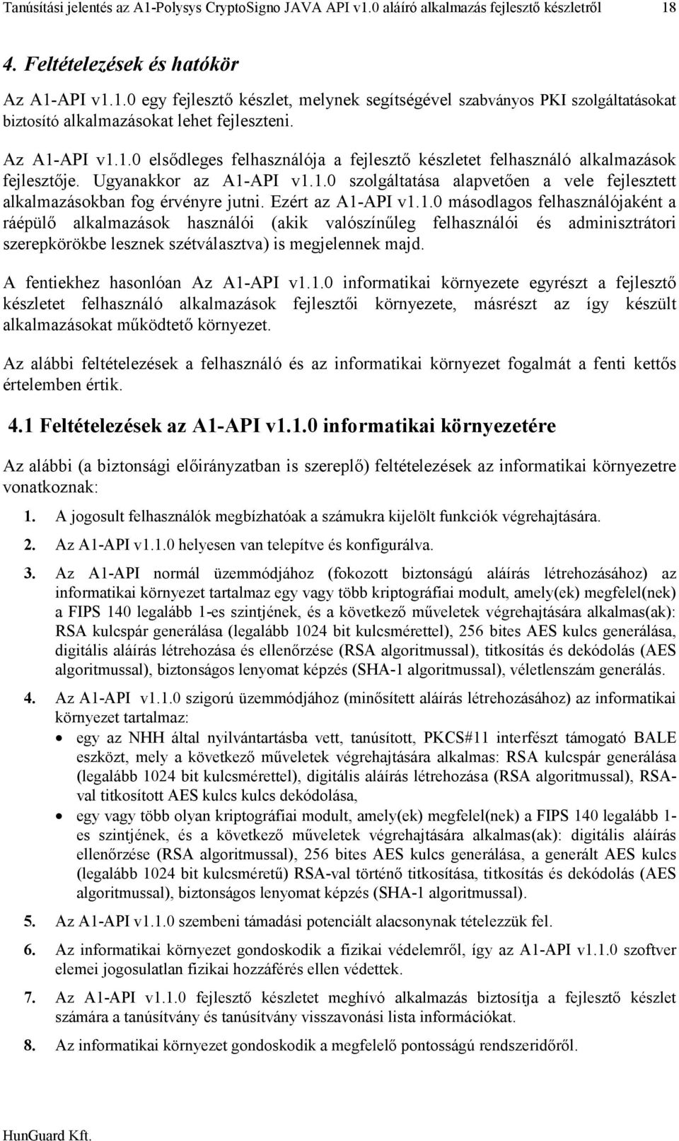 Ezért az A1-API v1.1.0 másodlagos felhasználójaként a ráépülő alkalmazások használói (akik valószínűleg felhasználói és adminisztrátori szerepkörökbe lesznek szétválasztva) is megjelennek majd.