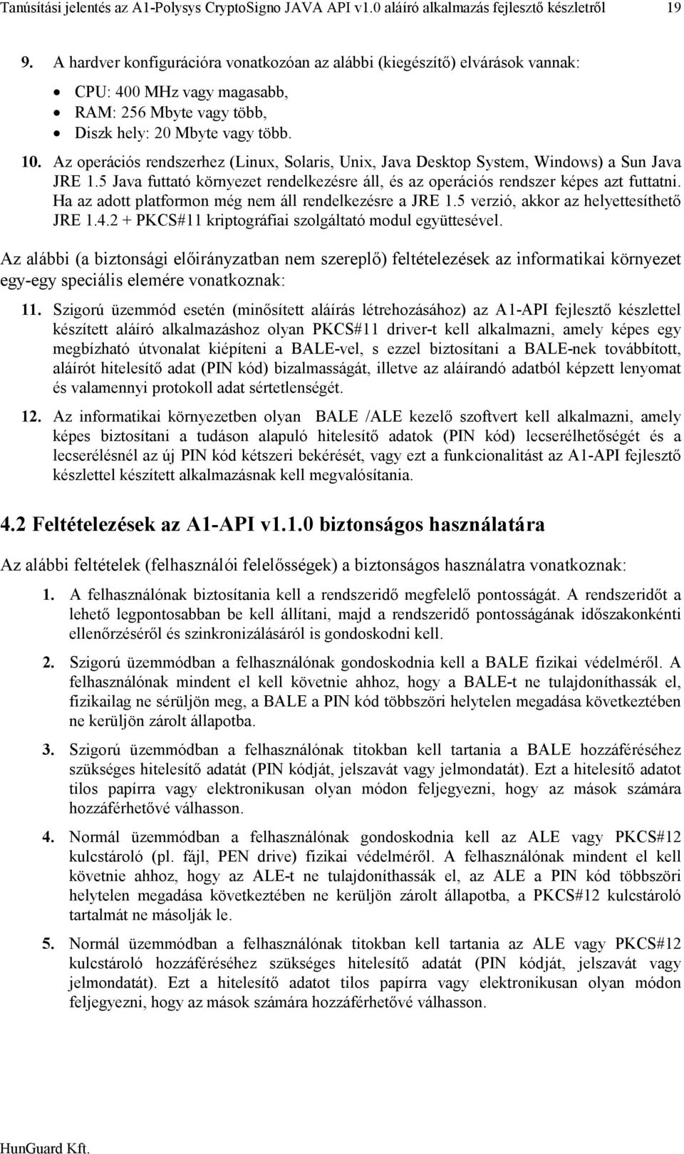 Az operációs rendszerhez (Linux, Solaris, Unix, Java Desktop System, Windows) a Sun Java JRE 1.5 Java futtató környezet rendelkezésre áll, és az operációs rendszer képes azt futtatni.