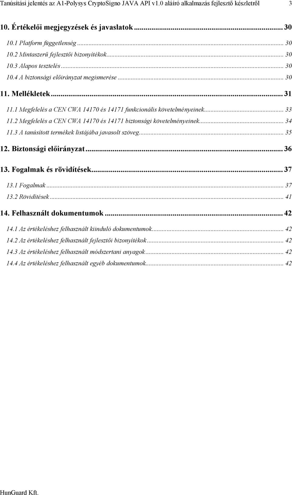 2 Megfelelés a CEN CWA 14170 és 14171 biztonsági követelményeinek... 34 11.3 A tanúsított termékek listájába javasolt szöveg... 35 12. Biztonsági előirányzat... 36 13. Fogalmak és rövidítések... 37 13.