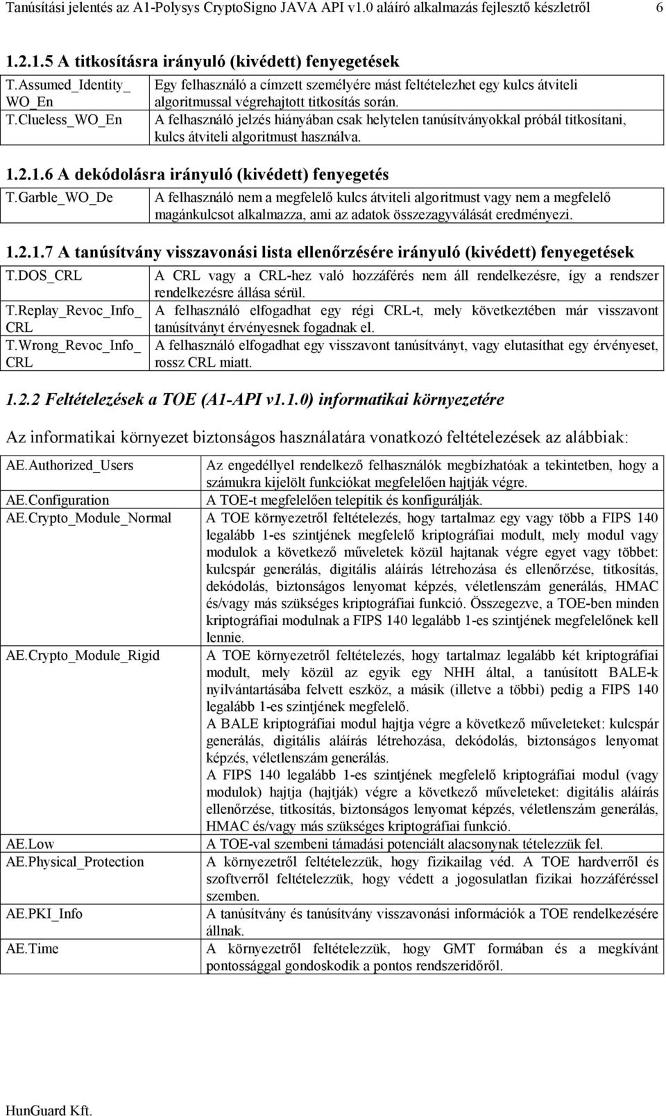 A felhasználó jelzés hiányában csak helytelen tanúsítványokkal próbál titkosítani, kulcs átviteli algoritmust használva. 1.2.1.6 A dekódolásra irányuló (kivédett) fenyegetés T.