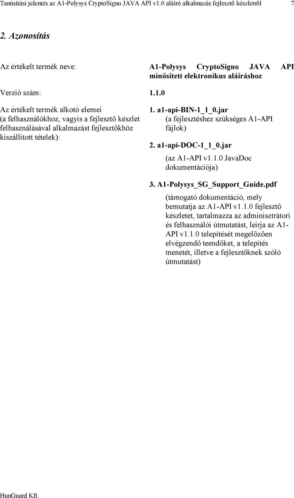 a1-api-bin-1_1_0.jar (a fejlesztéshez szükséges A1-API fájlok) 2. a1-api-doc-1_1_0.jar (az A1-API v1.1.0 JavaDoc dokumentációja) 3. A1-Polysys_SG_Support_Guide.