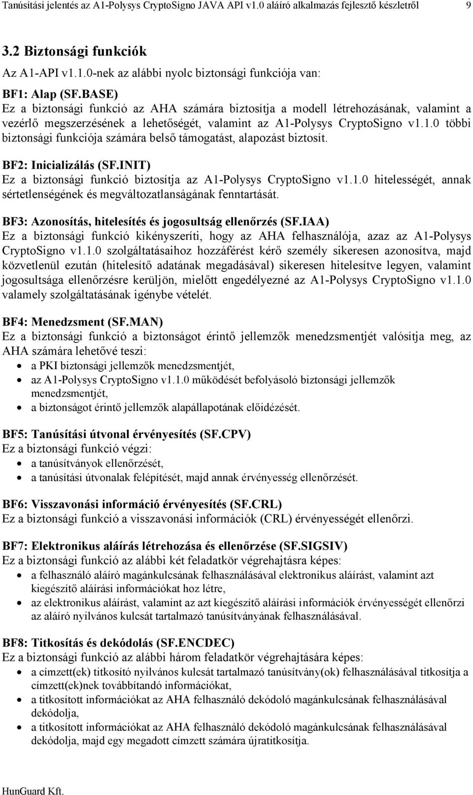 Polysys CryptoSigno v1.1.0 többi biztonsági funkciója számára belső támogatást, alapozást biztosít. BF2: Inicializálás (SF.INIT) Ez a biztonsági funkció biztosítja az A1-Polysys CryptoSigno v1.1.0 hitelességét, annak sértetlenségének és megváltozatlanságának fenntartását.