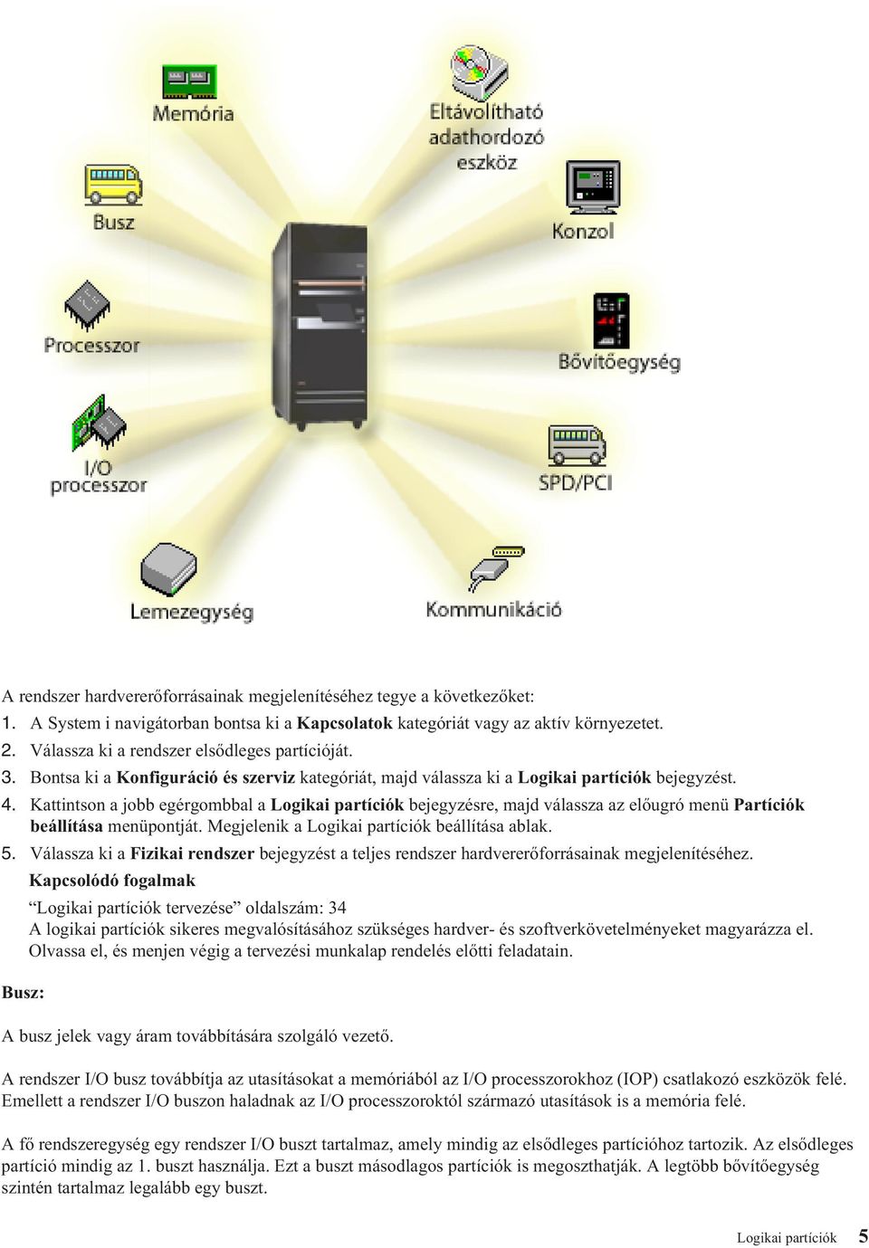 Kattintson a jobb egérgombbal a Logikai partíciók bejegyzésre, majd válassza az előugró menü Partíciók beállítása menüpontját. Megjelenik a Logikai partíciók beállítása ablak. 5.