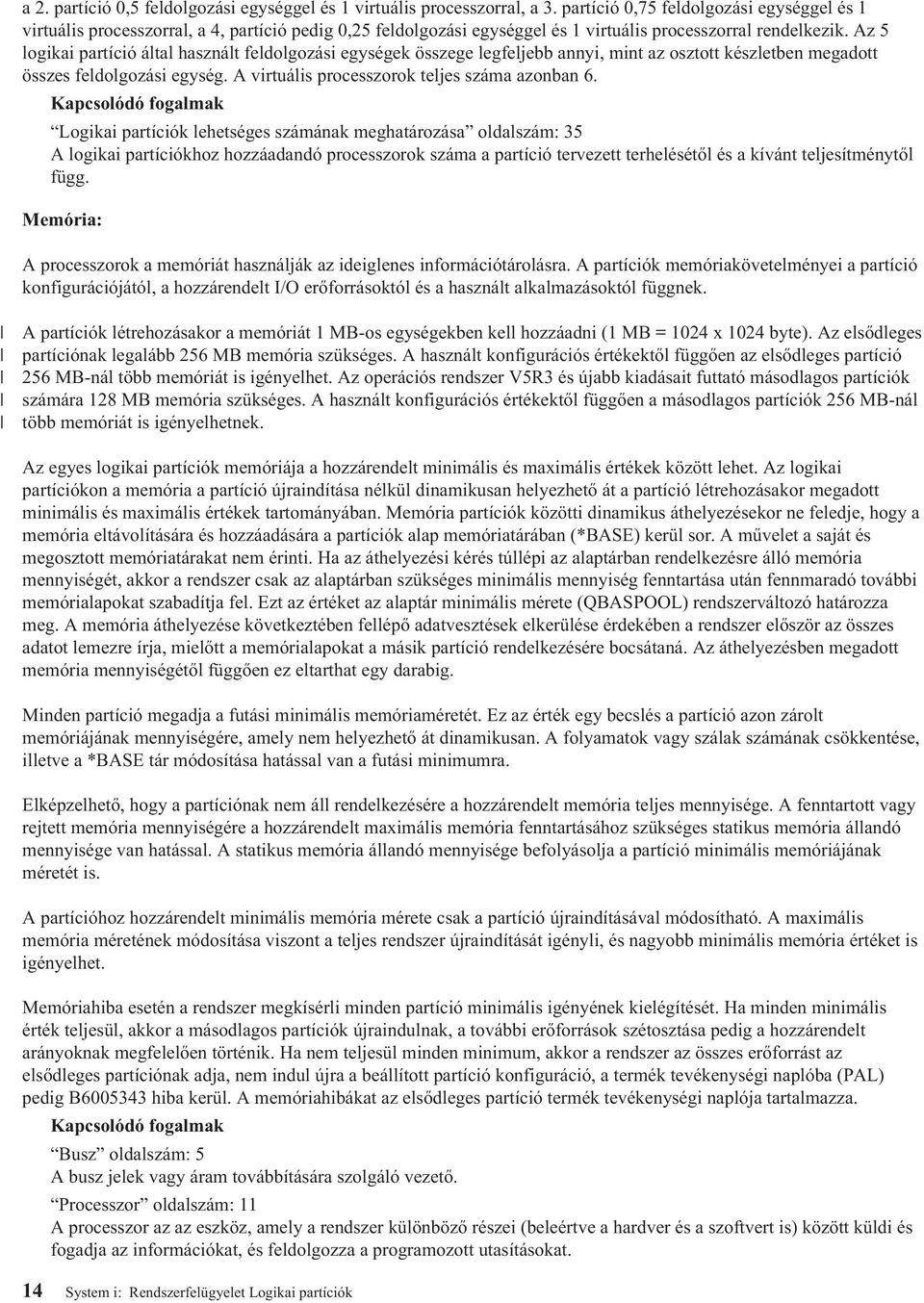 Az 5 logikai partíció által használt feldolgozási egységek összege legfeljebb annyi, mint az osztott készletben megadott összes feldolgozási egység. A virtuális processzorok teljes száma azonban 6.