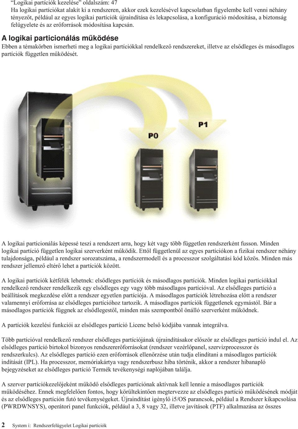 A logikai particionálás működése Ebben a témakörben ismerheti meg a logikai partíciókkal rendelkező rendszereket, illetve az elsődleges és másodlagos partíciók független működését.