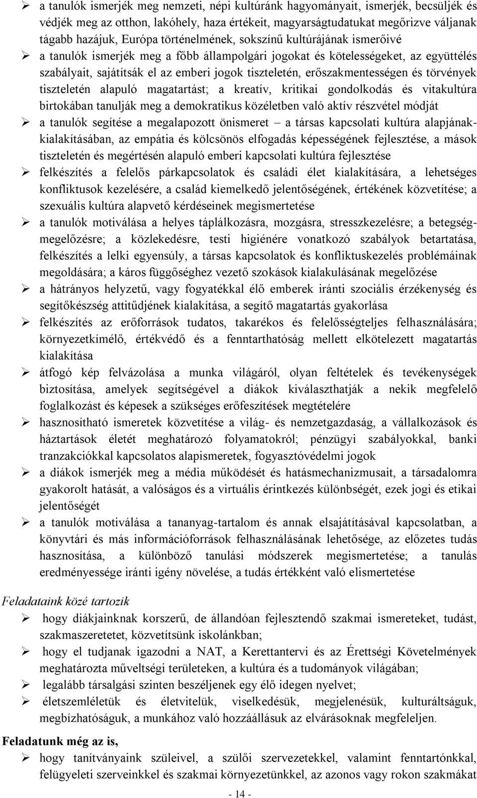 erőszakmentességen és törvények tiszteletén alapuló magatartást; a kreatív, kritikai gondolkodás és vitakultúra birtokában tanulják meg a demokratikus közéletben való aktív részvétel módját a tanulók