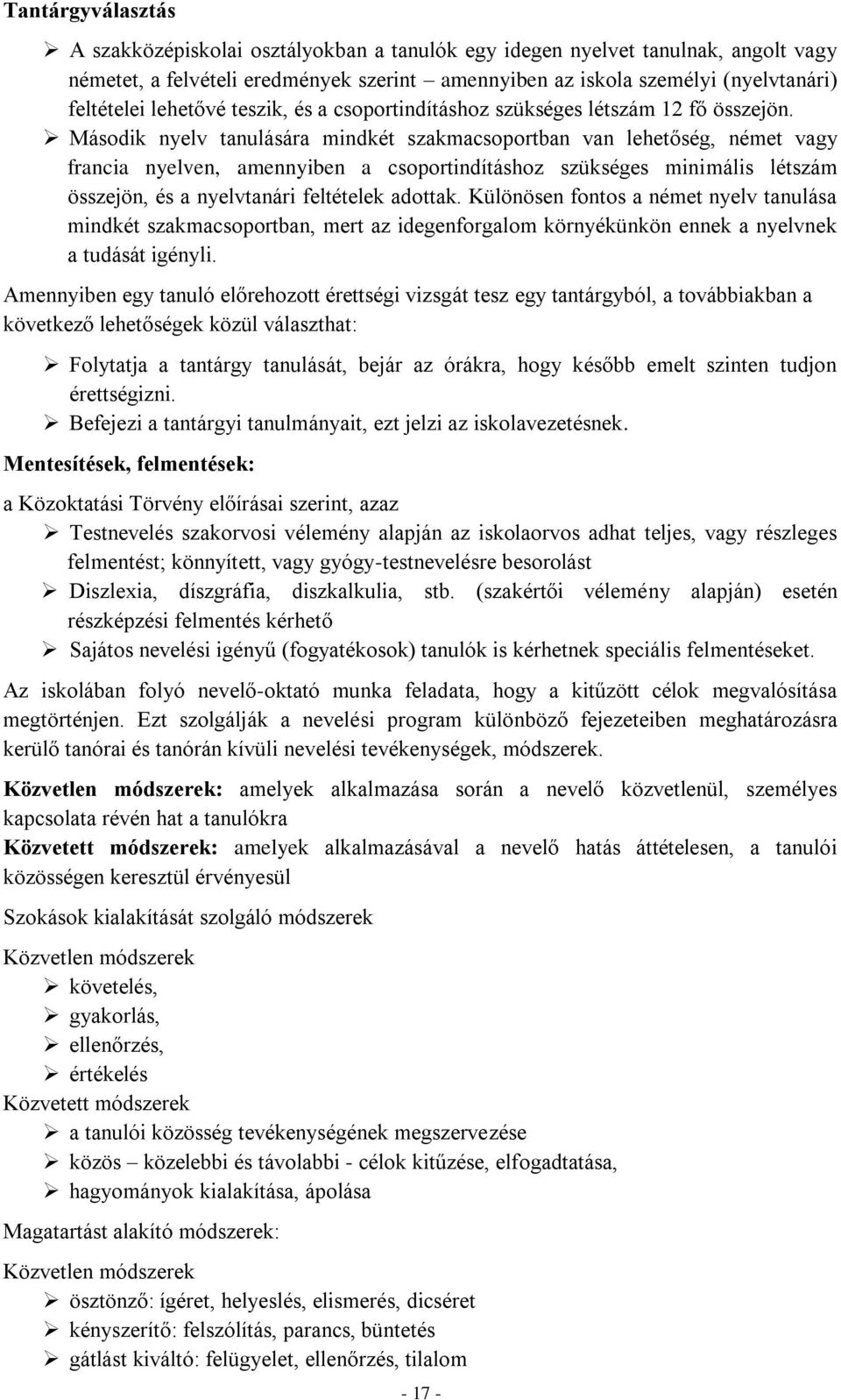 Második nyelv tanulására mindkét szakmacsoportban van lehetőség, német vagy francia nyelven, amennyiben a csoportindításhoz szükséges minimális létszám összejön, és a nyelvtanári feltételek adottak.