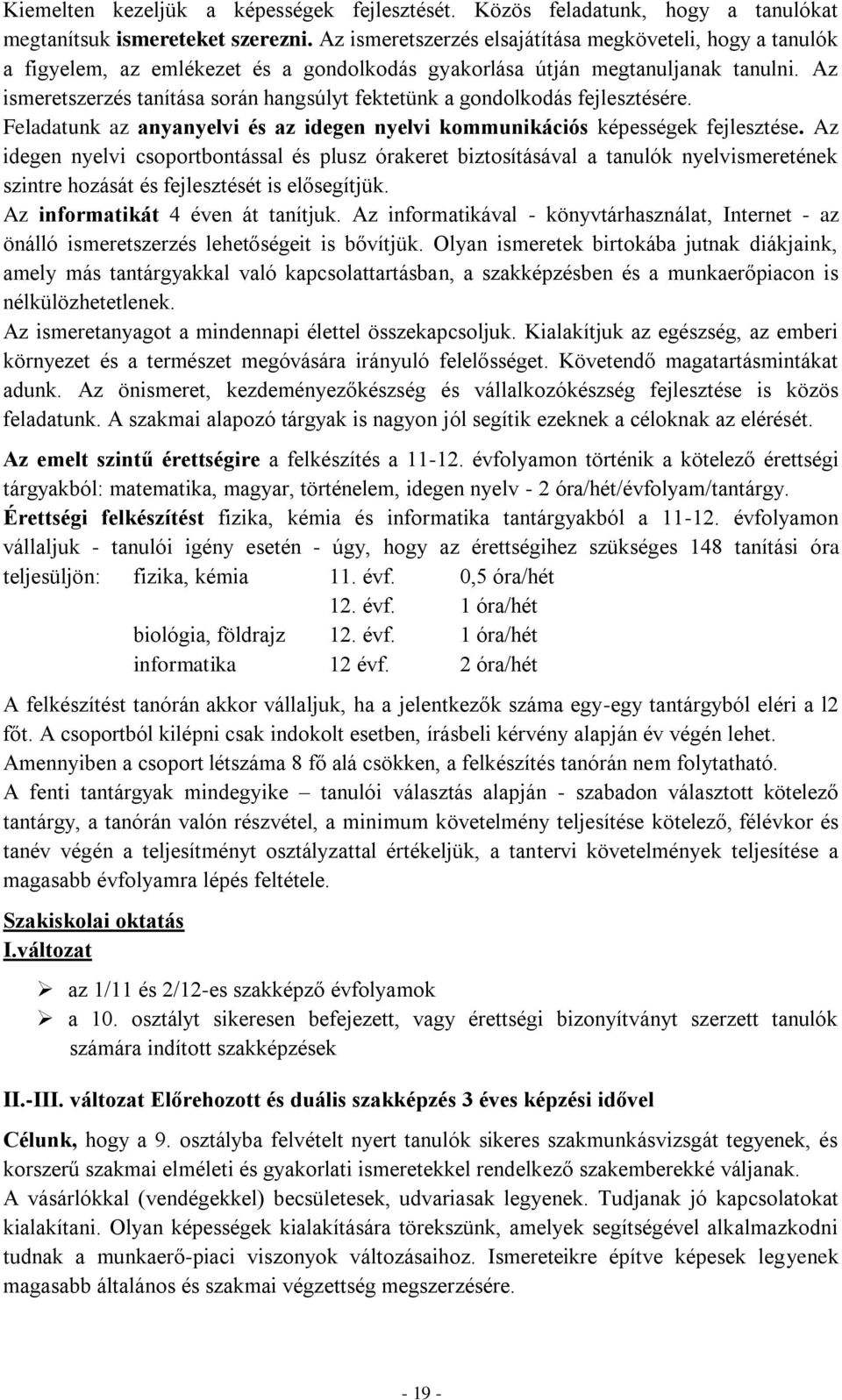 Az ismeretszerzés tanítása során hangsúlyt fektetünk a gondolkodás fejlesztésére. Feladatunk az anyanyelvi és az idegen nyelvi kommunikációs képességek fejlesztése.