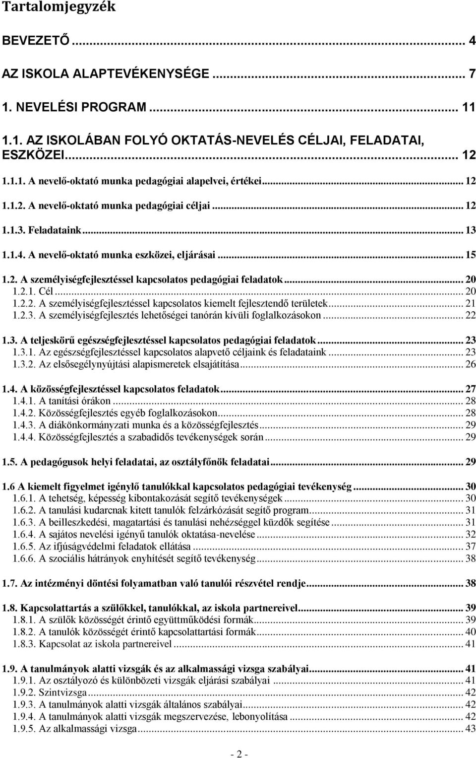 .. 20 1.2.1. Cél... 20 1.2.2. A személyiségfejlesztéssel kapcsolatos kiemelt fejlesztendő területek... 21 1.2.3. A személyiségfejlesztés lehetőségei tanórán kívüli foglalkozásokon... 22 1.3. A teljeskörű egészségfejlesztéssel kapcsolatos pedagógiai feladatok.