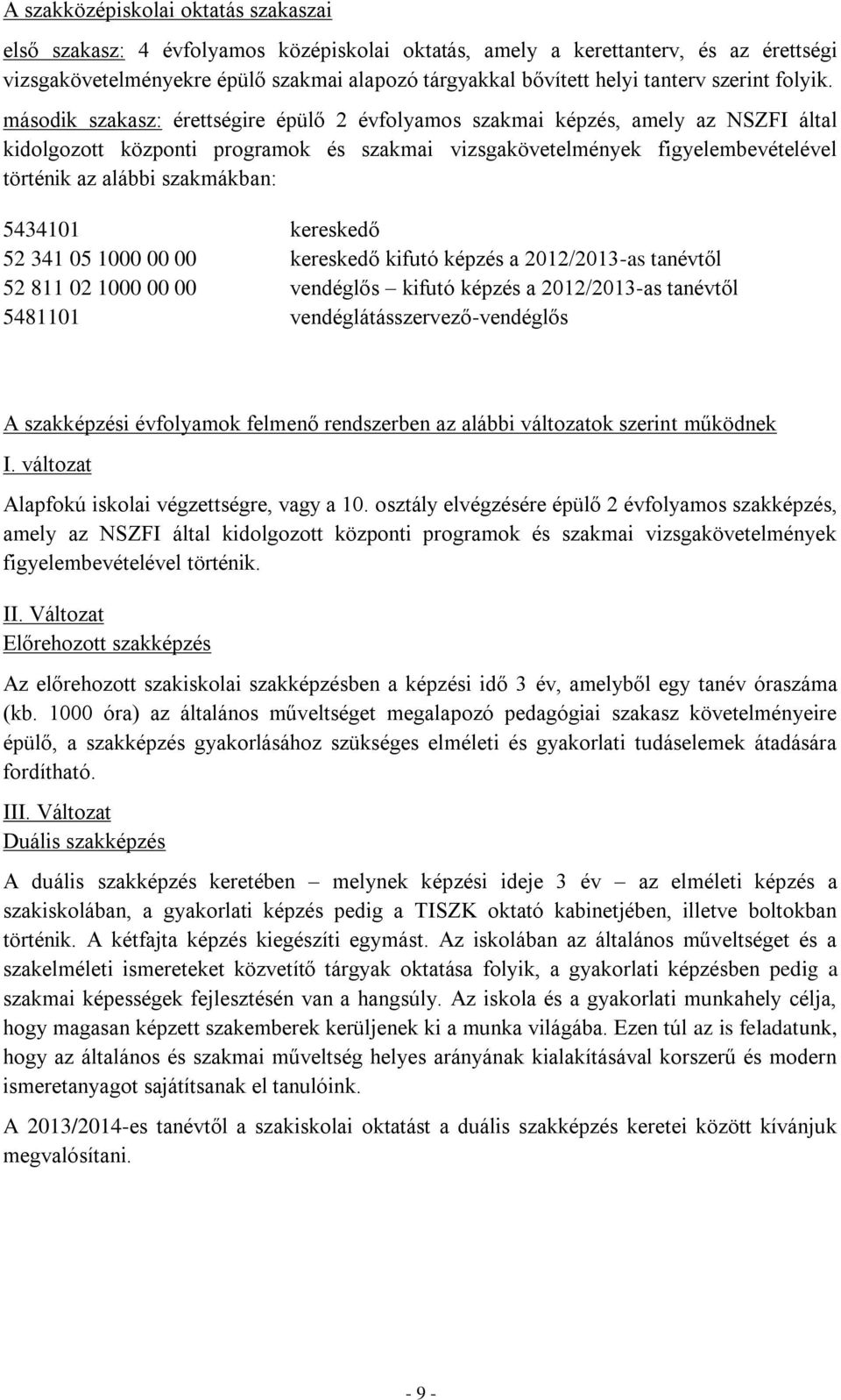 második szakasz: érettségire épülő 2 évfolyamos szakmai képzés, amely az NSZFI által kidolgozott központi programok és szakmai vizsgakövetelmények figyelembevételével történik az alábbi szakmákban: