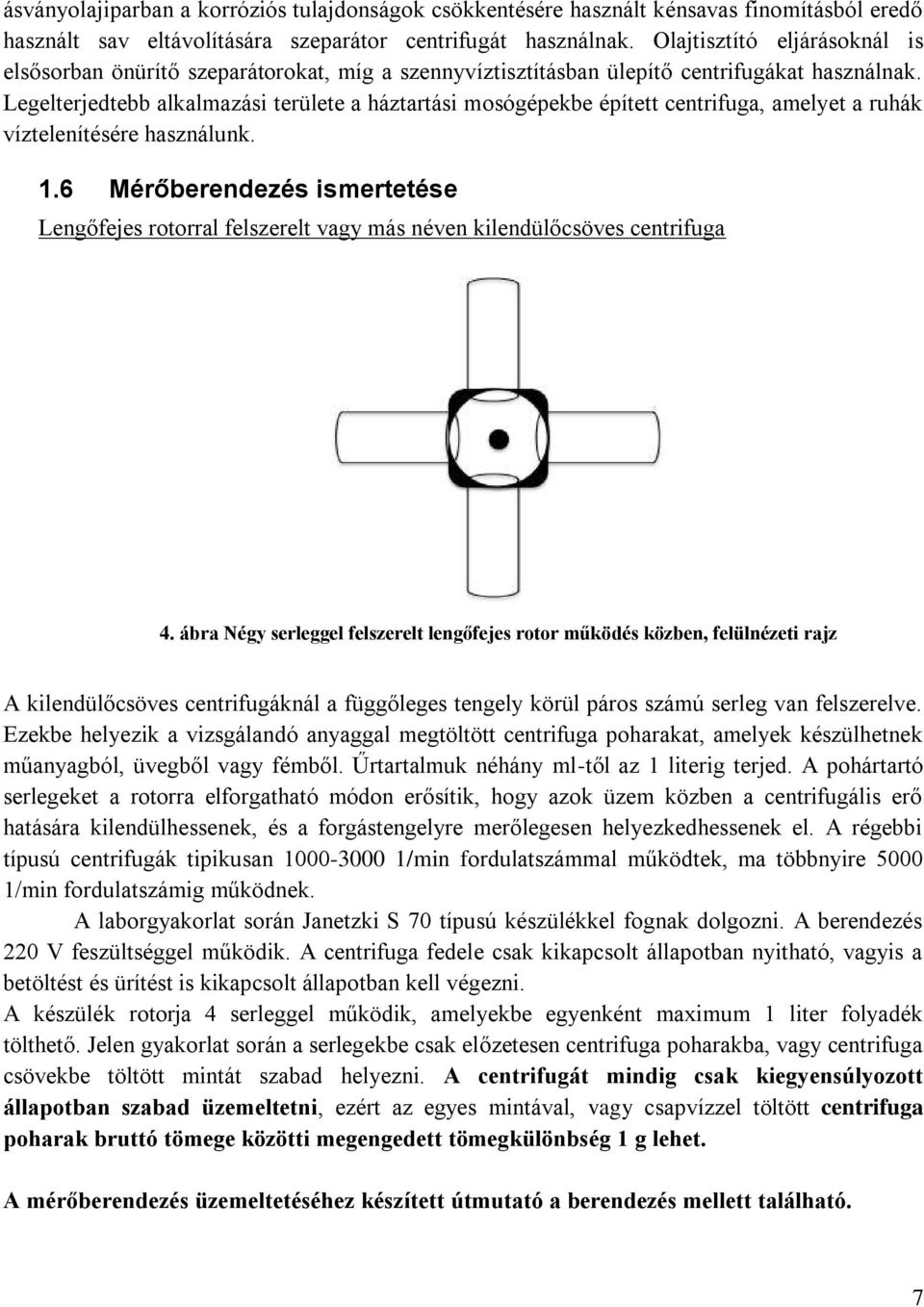 Legeltejedtebb alkalmazási teülete a háztatási mosógépekbe épített centiuga, amelyet a uhák víztelenítésée használunk. 1.