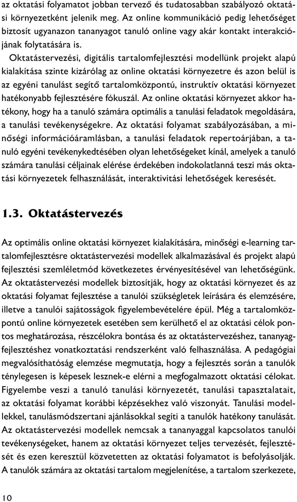 Oktatástervezési, digitális tartalomfejlesztési modellünk projekt alapú kialakítása szinte kizárólag az online oktatási környezetre és azon belül is az egyéni tanulást segítő tartalomközpontú,