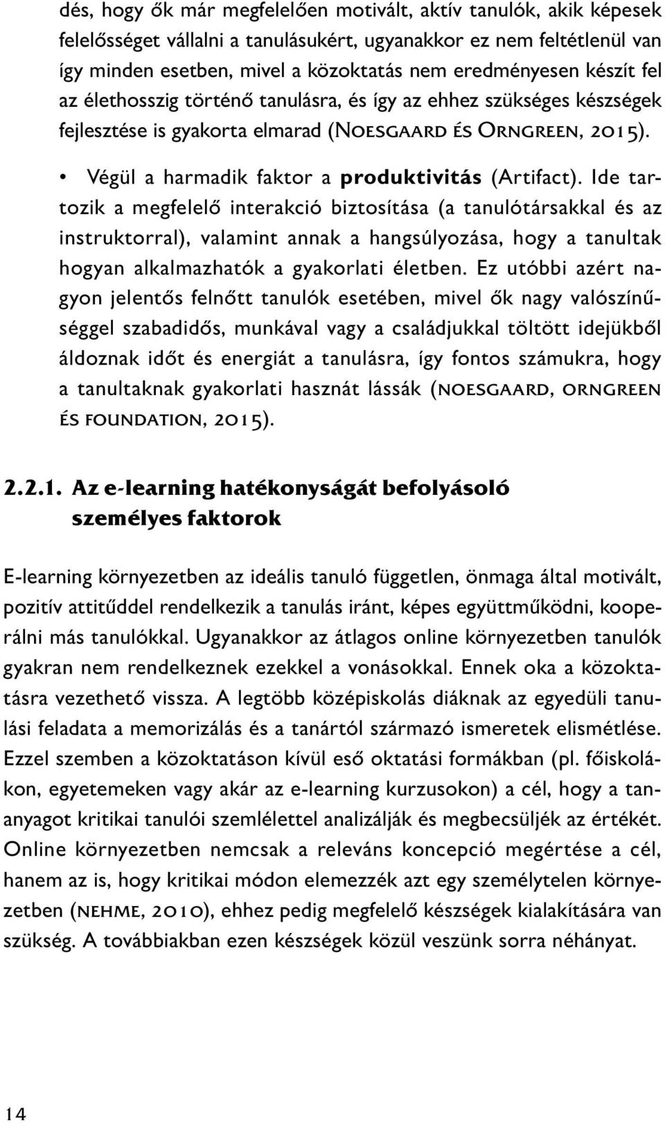 Ide tartozik a megfelelő interakció biztosítása (a tanulótársakkal és az instruktorral), valamint annak a hangsúlyozása, hogy a tanultak hogyan alkalmazhatók a gyakorlati életben.