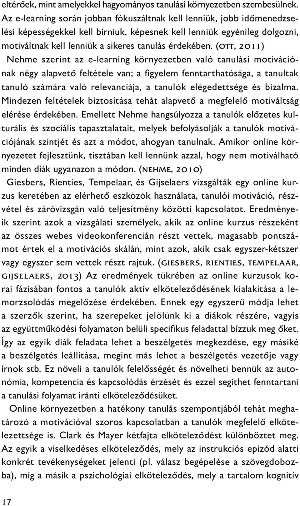 (ott, 2011) Nehme szerint az e-learning környezetben való tanulási motivációnak négy alapvető feltétele van; a figyelem fenntarthatósága, a tanultak tanuló számára való relevanciája, a tanulók