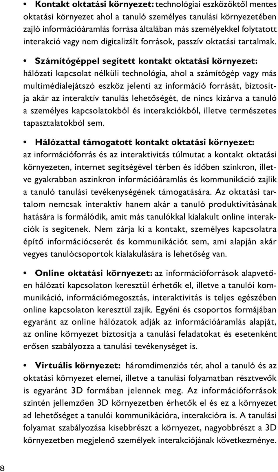 Számítógéppel segített kontakt oktatási környezet: hálózati kapcsolat nélküli technológia, ahol a számítógép vagy más multimédialejátszó eszköz jelenti az információ forrását, biztosítja akár az