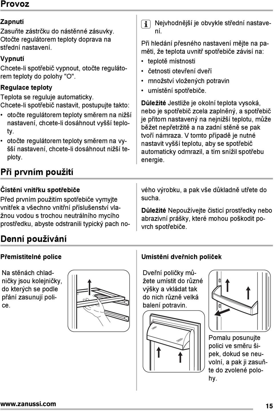 otočte regulátorem teploty směrem na vyšší nastavení, chcete-li dosáhnout nižší teploty.