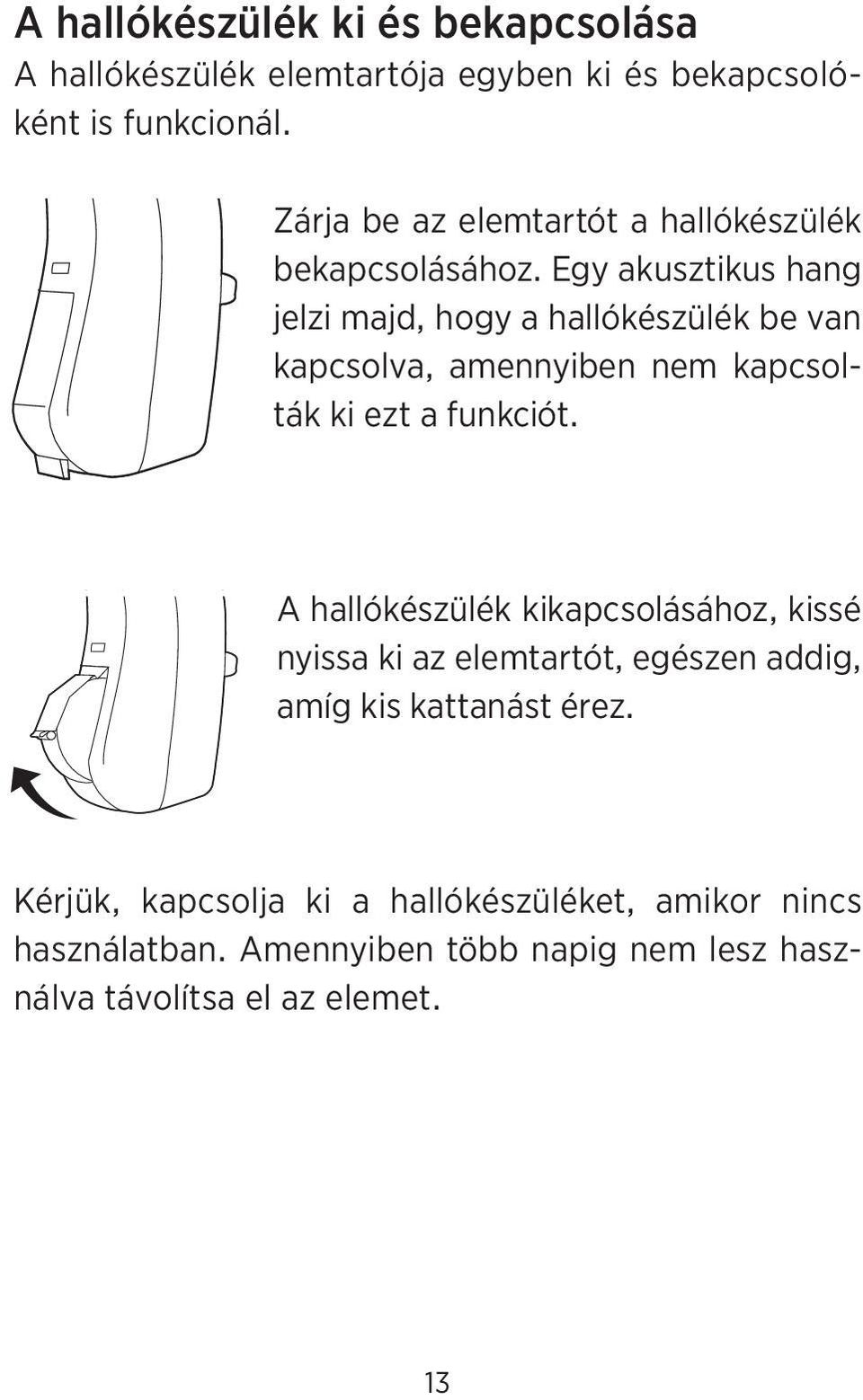 Egy akusztikus hang jelzi majd, hogy a hallókészülék be van kapcsolva, amennyiben nem kapcsolták ki ezt a funkciót.