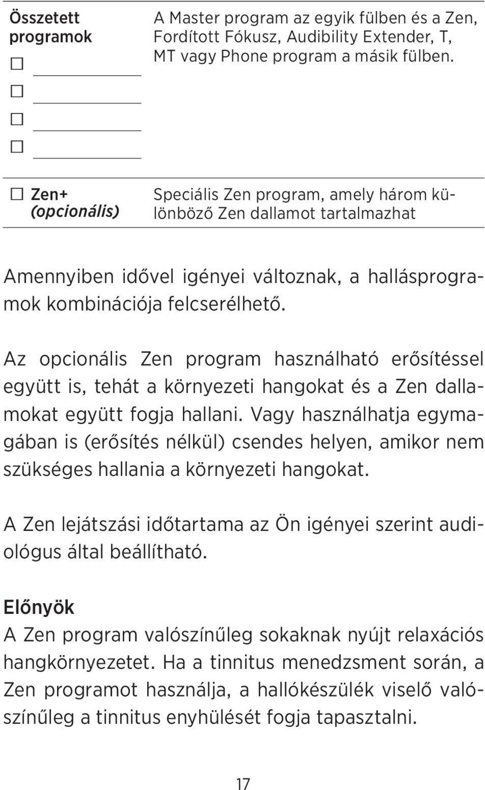 Az opcionális Zen program használható erősítéssel együtt is, tehát a környezeti hangokat és a Zen dallamokat együtt fogja hallani.