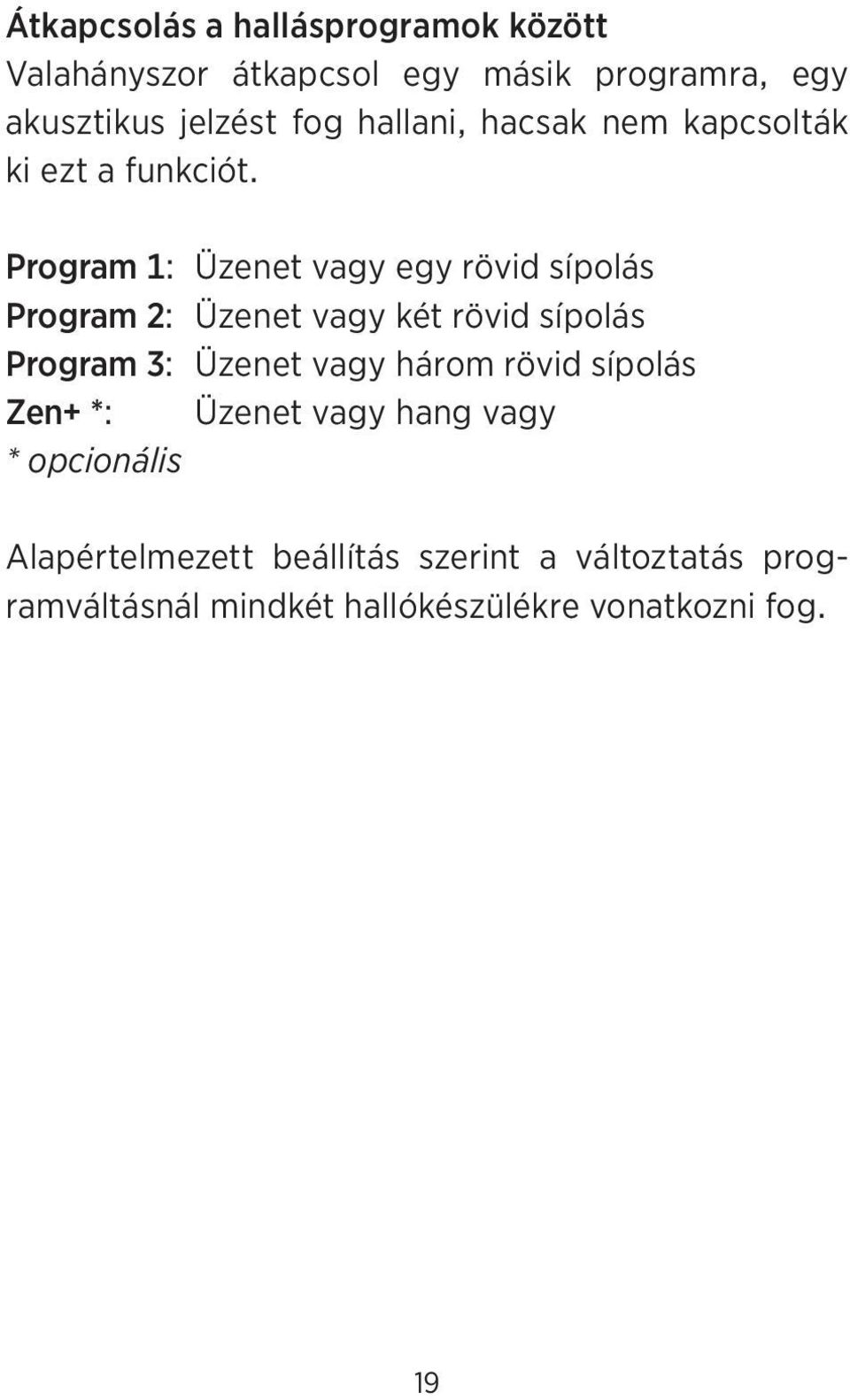 Program 1: Üzenet vagy egy rövid sípolás Program 2: Üzenet vagy két rövid sípolás Program 3: Üzenet vagy