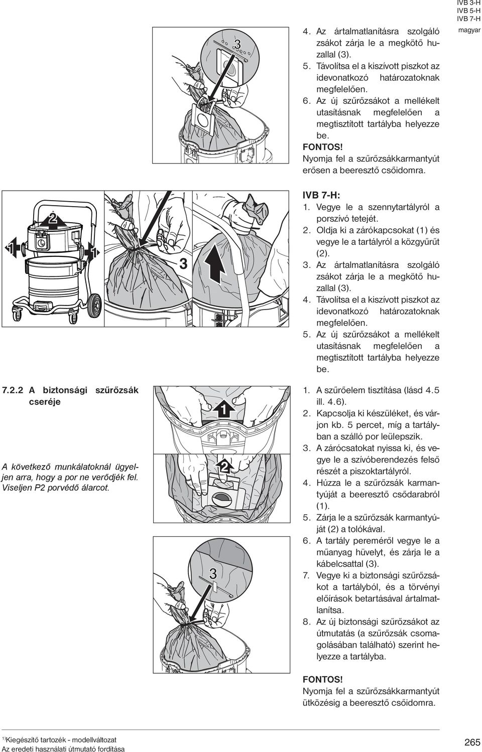 Vegye le a szennytartályról a porszívó tetejét.. Oldja ki a zárókapcsokat ( és vegye le a tartályról a közgyűrűt ().. Az ártalmatlanításra szolgáló zsákot zárja le a megkötő huzallal (). 4.