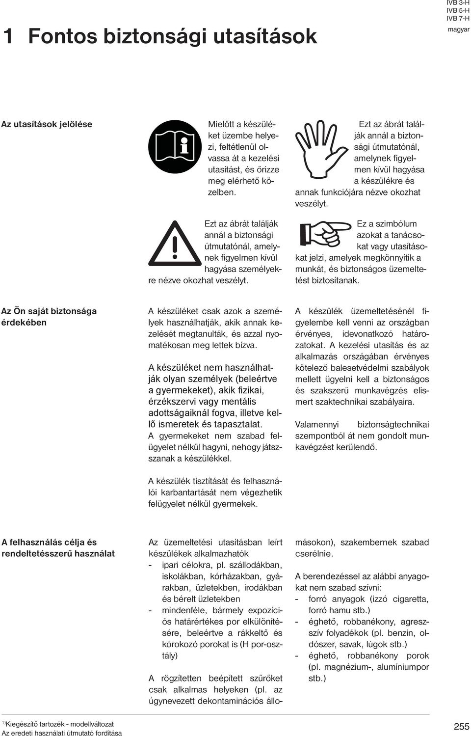 Ezt az ábrát találják annál a biztonsági útmutatónál, amelynek figyelmen kívül hagyása a készülékre és annak funkciójára nézve okozhat veszélyt.