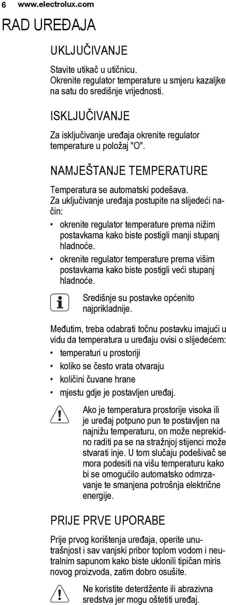 Za uključivanje uređaja postupite na slijedeći način: okrenite regulator temperature prema nižim postavkama kako biste postigli manji stupanj hladnoće.