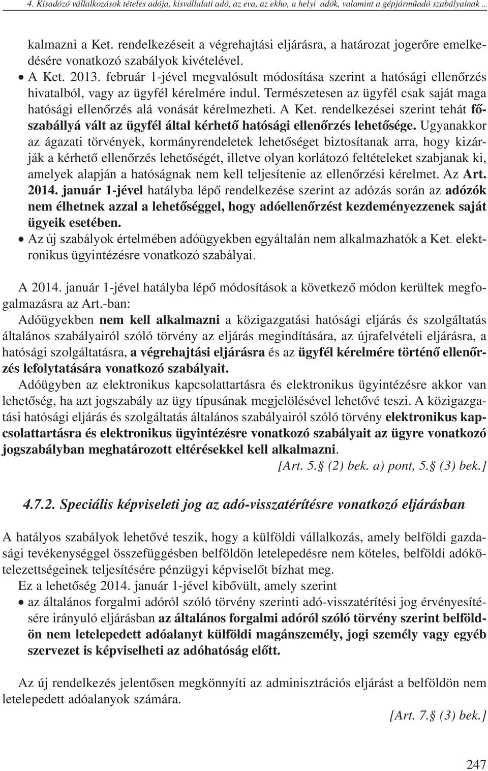 február 1-jével megvalósult módosítása szerint a hatósági ellenőrzés hivatalból, vagy az ügyfél kérelmére indul. Természetesen az ügyfél csak saját maga hatósági ellenőrzés alá vonását kérelmezheti.