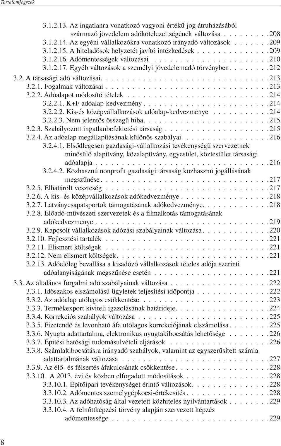 Egyéb változások a személyi jövedelemadó törvényben........212 3.2. A társasági adó változásai................................213 3.2.1. Fogalmak változásai.............................. 213 3.2.2. Adóalapot módosító tételek.