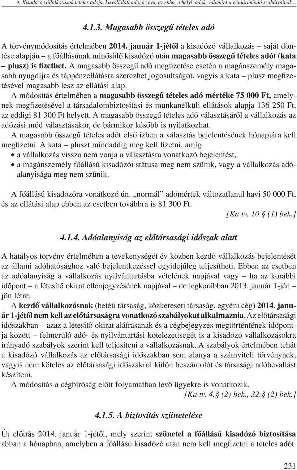 A magasabb összegű adó megfizetése esetén a magánszemély magasabb nyugdíjra és táppénzellátásra szerezhet jogosultságot, vagyis a kata plusz megfizetésével magasabb lesz az ellátási alap.