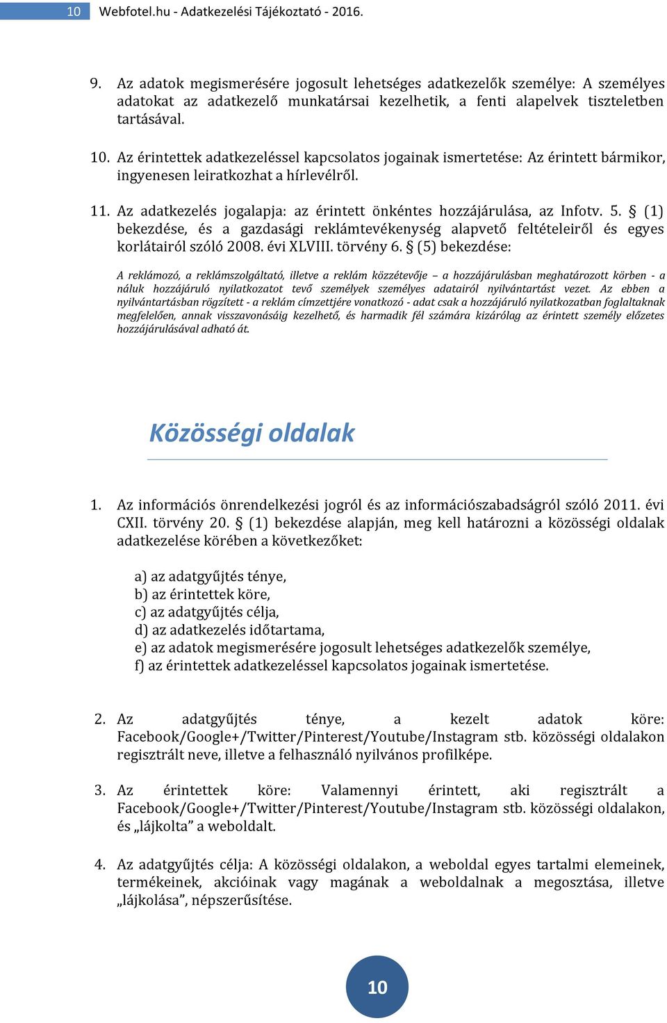 Az érintettek adatkezeléssel kapcsolatos jogainak ismertetése: Az érintett bármikor, ingyenesen leiratkozhat a hírlevélről. 11. Az adatkezelés jogalapja: az érintett önkéntes hozzájárulása, az Infotv.