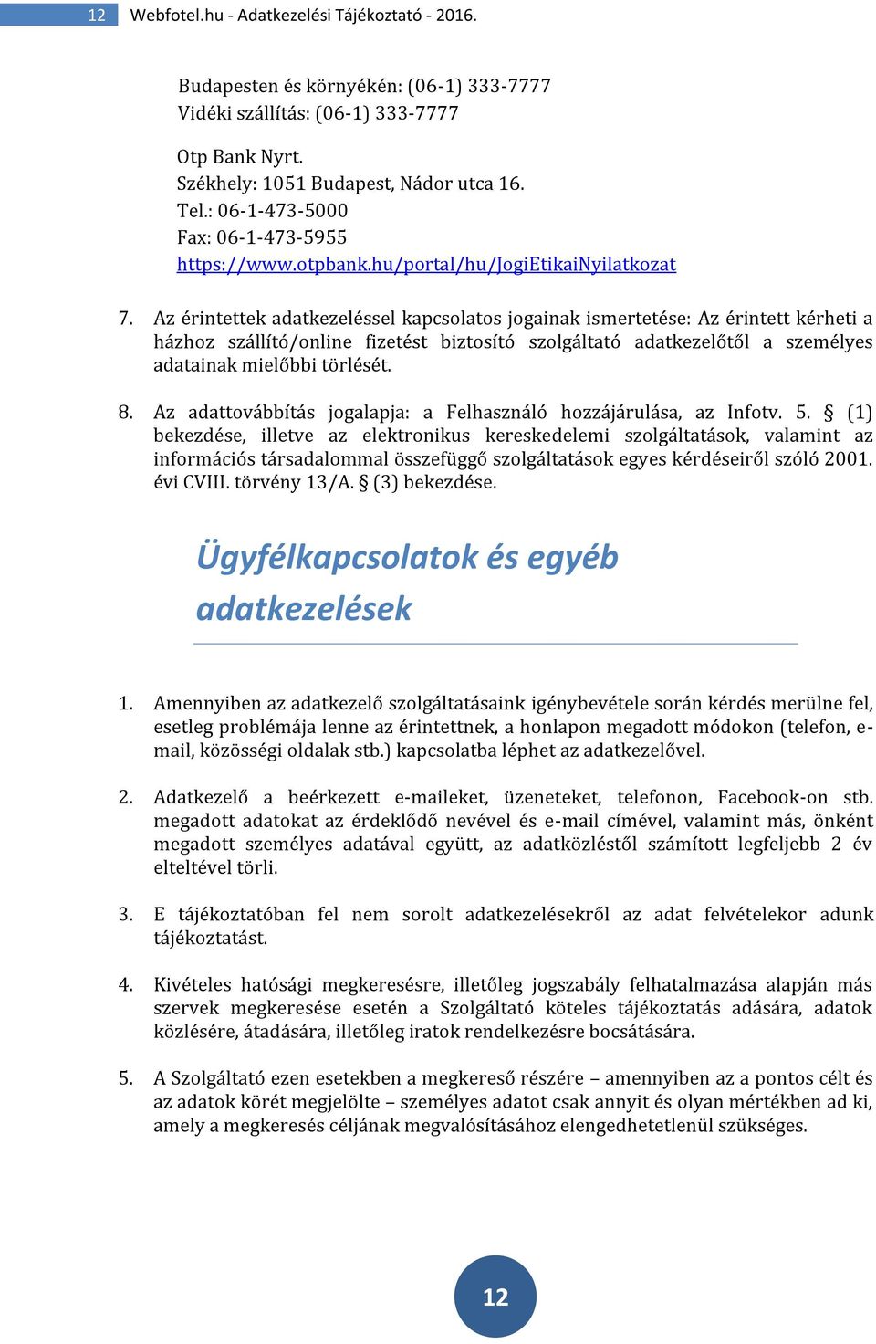 Az érintettek adatkezeléssel kapcsolatos jogainak ismertetése: Az érintett kérheti a házhoz szállító/online fizetést biztosító szolgáltató adatkezelőtől a személyes adatainak mielőbbi törlését. 8.