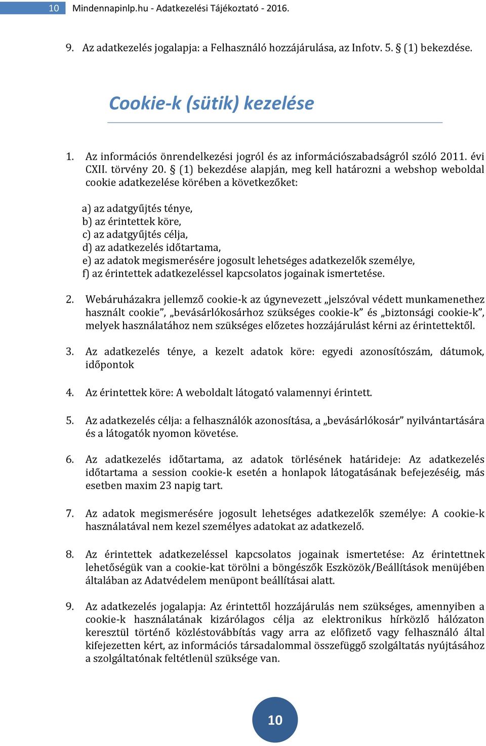 (1) bekezdése alapján, meg kell határozni a webshop weboldal cookie adatkezelése körében a következőket: a) az adatgyűjtés ténye, b) az érintettek köre, c) az adatgyűjtés célja, d) az adatkezelés