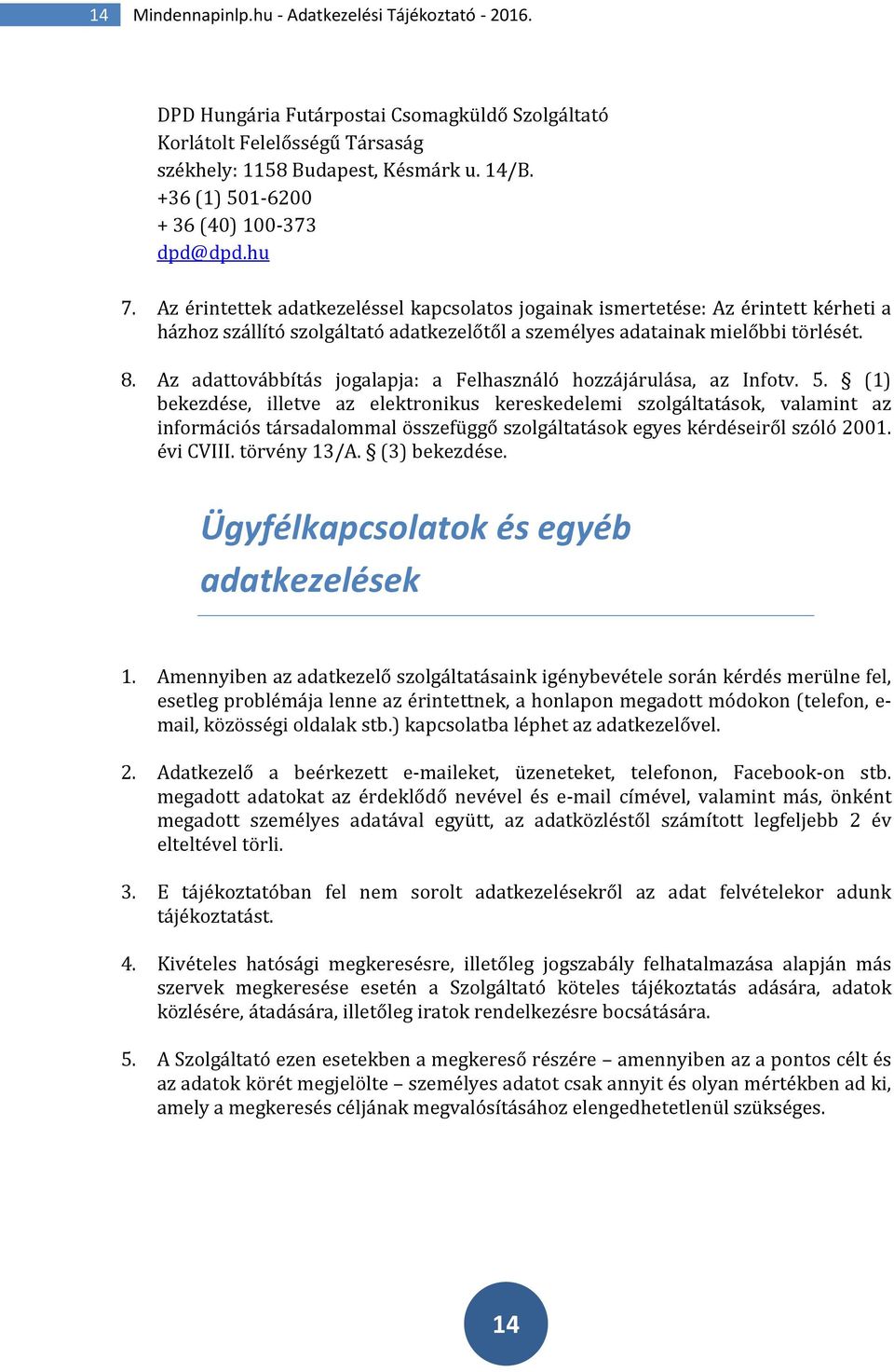 Az érintettek adatkezeléssel kapcsolatos jogainak ismertetése: Az érintett kérheti a házhoz szállító szolgáltató adatkezelőtől a személyes adatainak mielőbbi törlését. 8.