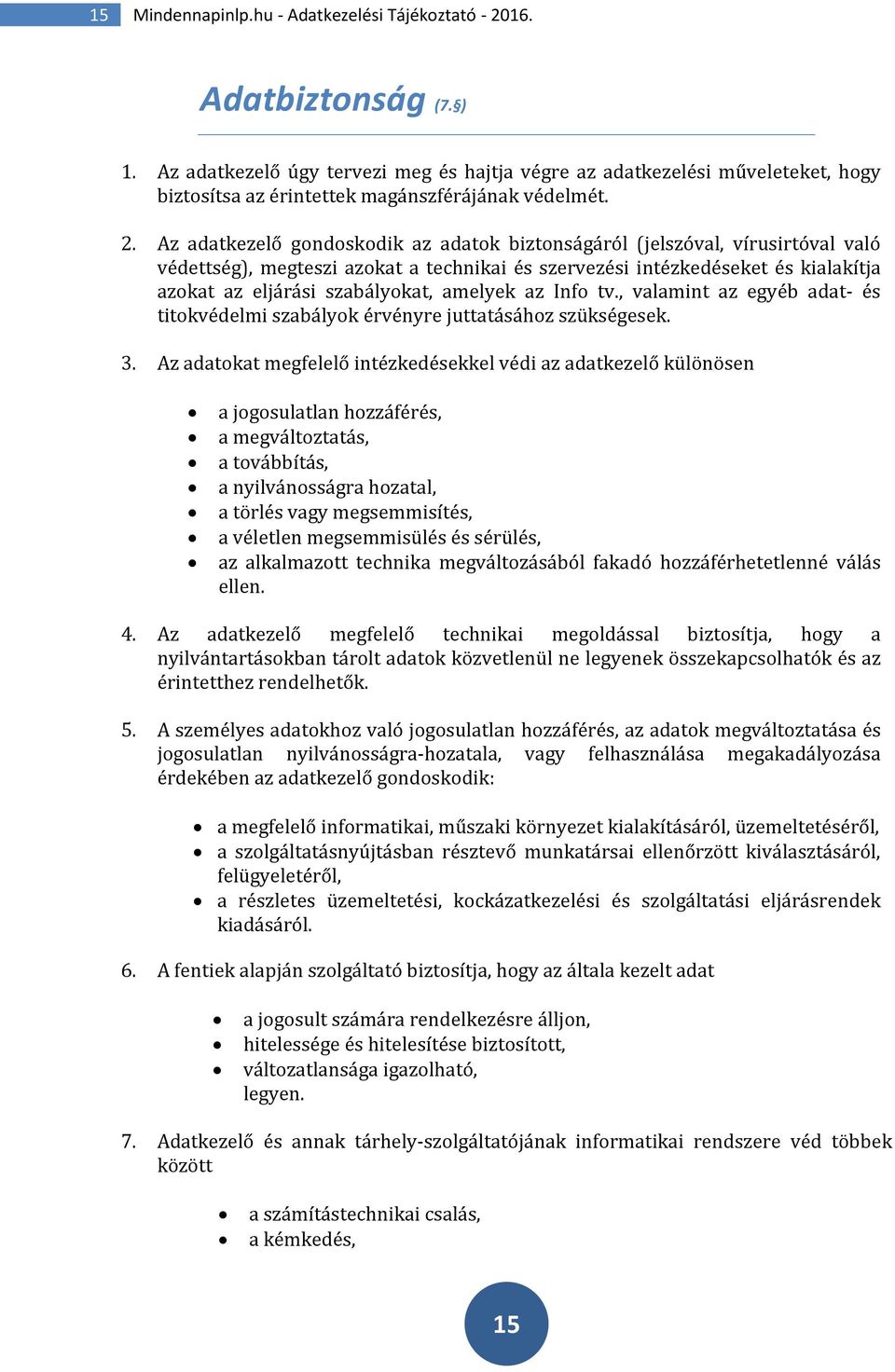 Az adatkezelő gondoskodik az adatok biztonságáról (jelszóval, vírusirtóval való védettség), megteszi azokat a technikai és szervezési intézkedéseket és kialakítja azokat az eljárási szabályokat,