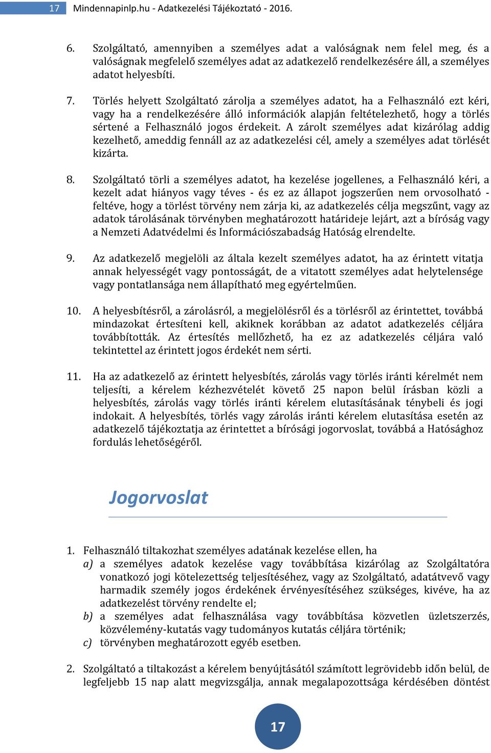 Törlés helyett Szolgáltató zárolja a személyes adatot, ha a Felhasználó ezt kéri, vagy ha a rendelkezésére álló információk alapján feltételezhető, hogy a törlés sértené a Felhasználó jogos érdekeit.