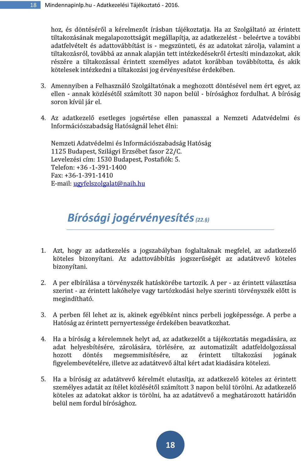 a tiltakozásról, továbbá az annak alapján tett intézkedésekről értesíti mindazokat, akik részére a tiltakozással érintett személyes adatot korábban továbbította, és akik kötelesek intézkedni a