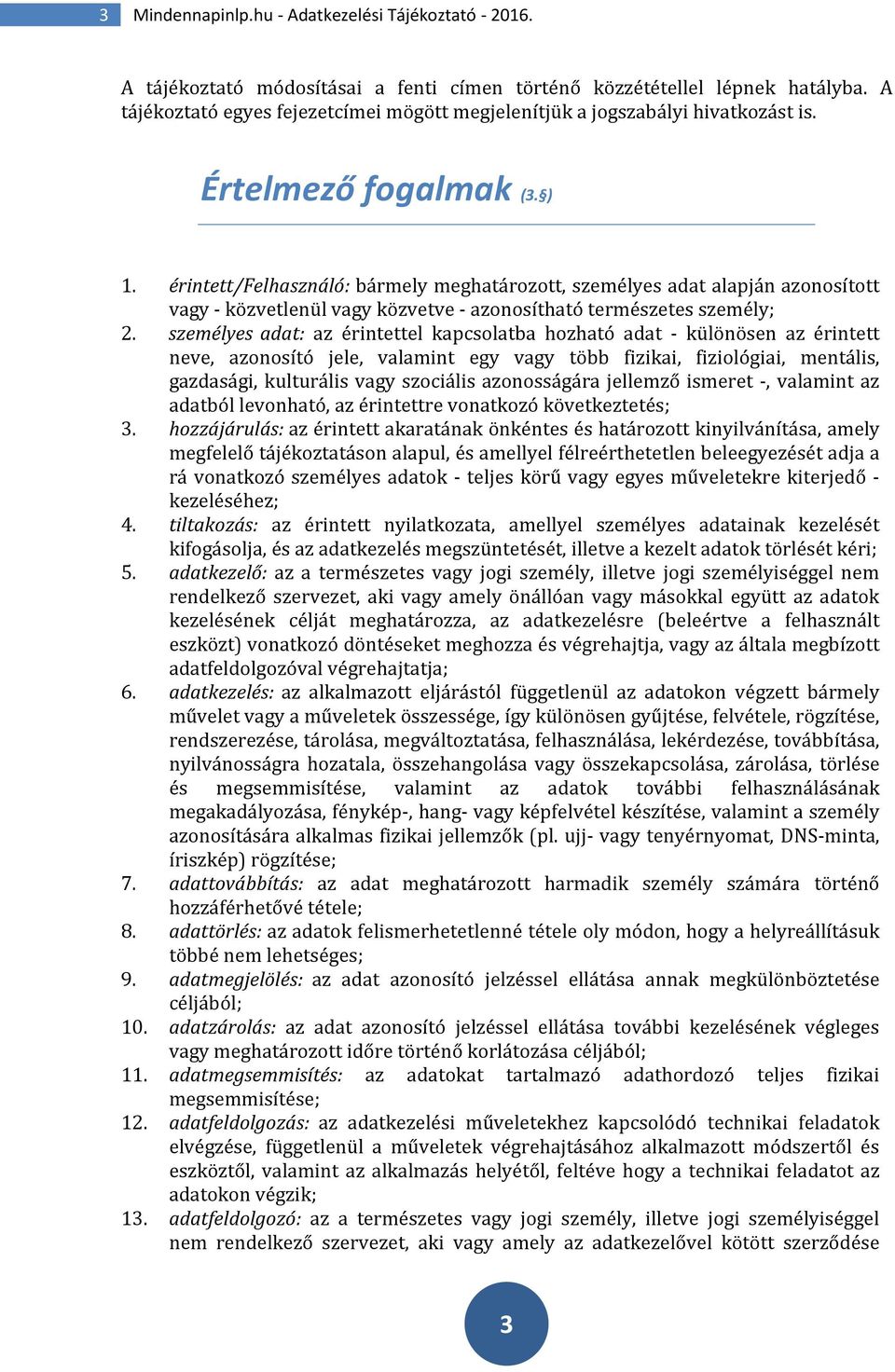 érintett/felhasználó: bármely meghatározott, személyes adat alapján azonosított vagy - közvetlenül vagy közvetve - azonosítható természetes személy; 2.