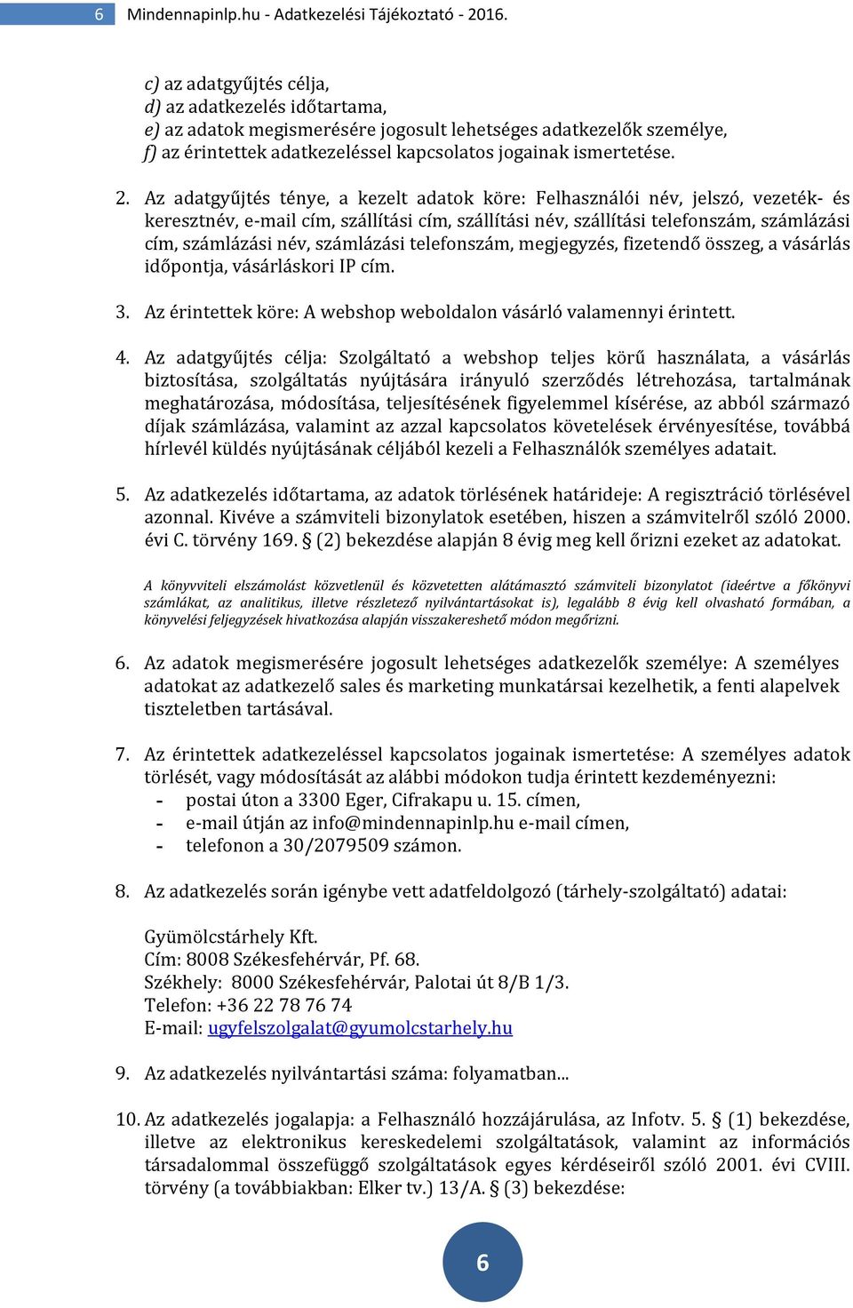 Az adatgyűjtés ténye, a kezelt adatok köre: Felhasználói név, jelszó, vezeték- és keresztnév, e-mail cím, szállítási cím, szállítási név, szállítási telefonszám, számlázási cím, számlázási név,