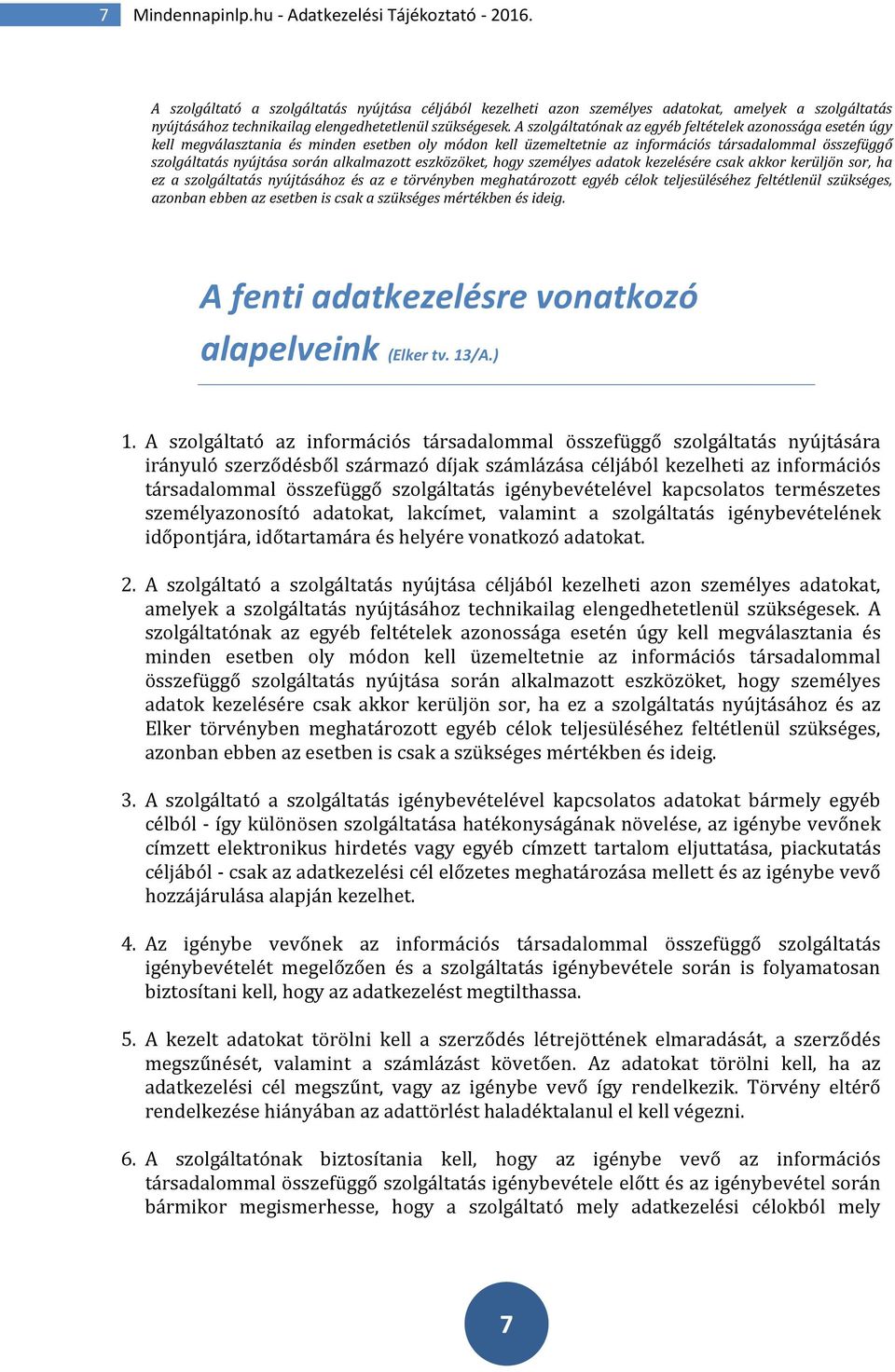 A szolgáltatónak az egyéb feltételek azonossága esetén úgy kell megválasztania és minden esetben oly módon kell üzemeltetnie az információs társadalommal összefüggő szolgáltatás nyújtása során