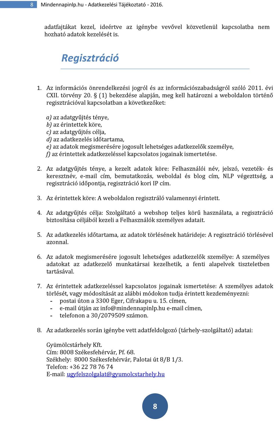 (1) bekezdése alapján, meg kell határozni a weboldalon történő regisztrációval kapcsolatban a következőket: a) az adatgyűjtés ténye, b) az érintettek köre, c) az adatgyűjtés célja, d) az adatkezelés