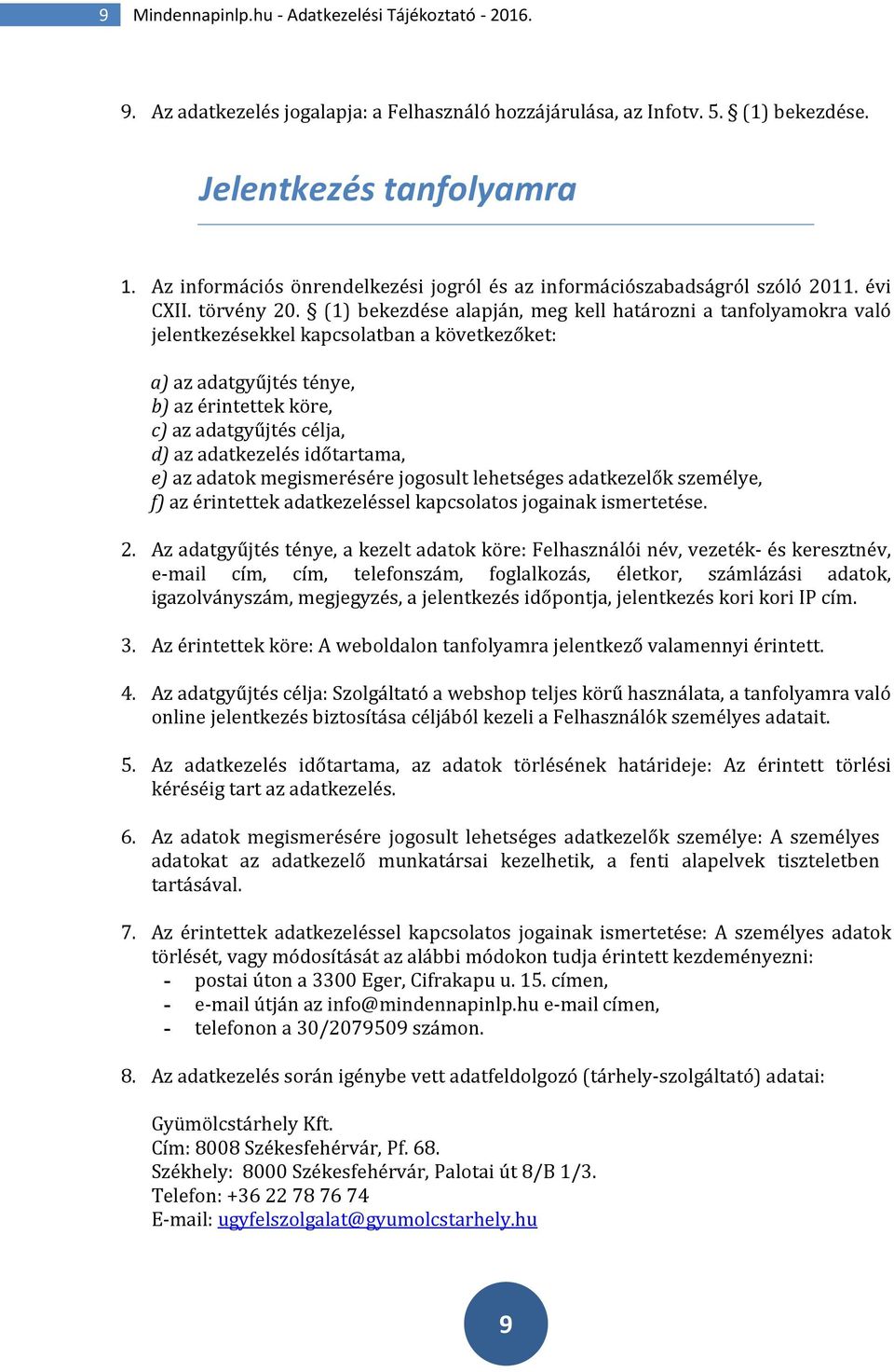 (1) bekezdése alapján, meg kell határozni a tanfolyamokra való jelentkezésekkel kapcsolatban a következőket: a) az adatgyűjtés ténye, b) az érintettek köre, c) az adatgyűjtés célja, d) az adatkezelés