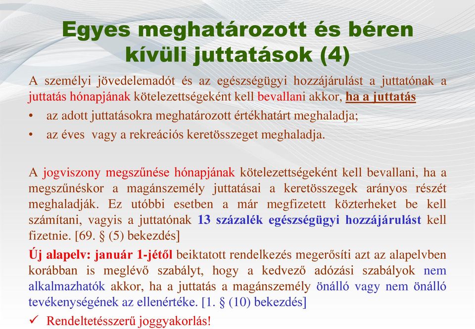 A jogviszony megszűnése hónapjának kötelezettségeként kell bevallani, ha a megszűnéskor a magánszemély juttatásai a keretösszegek arányos részét meghaladják.