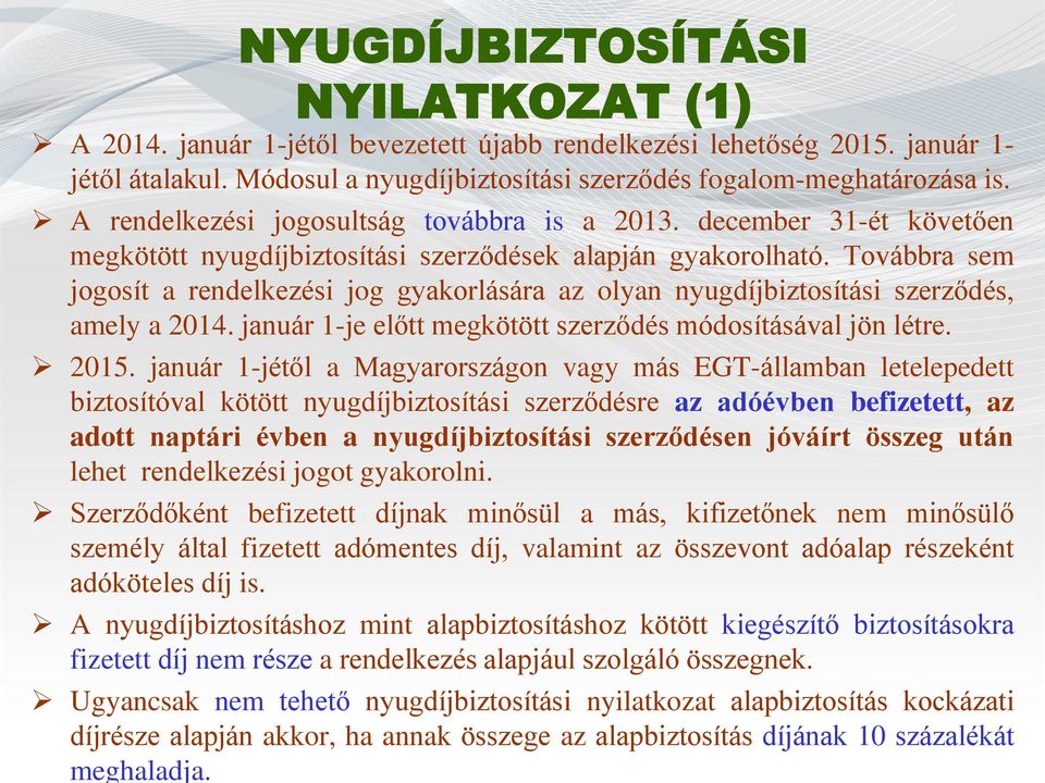 Továbbra sem jogosít a rendelkezési jog gyakorlására az olyan nyugdíjbiztosítási szerződés, amely a 2014. január 1-je előtt megkötött szerződés módosításával jön létre. 2015.