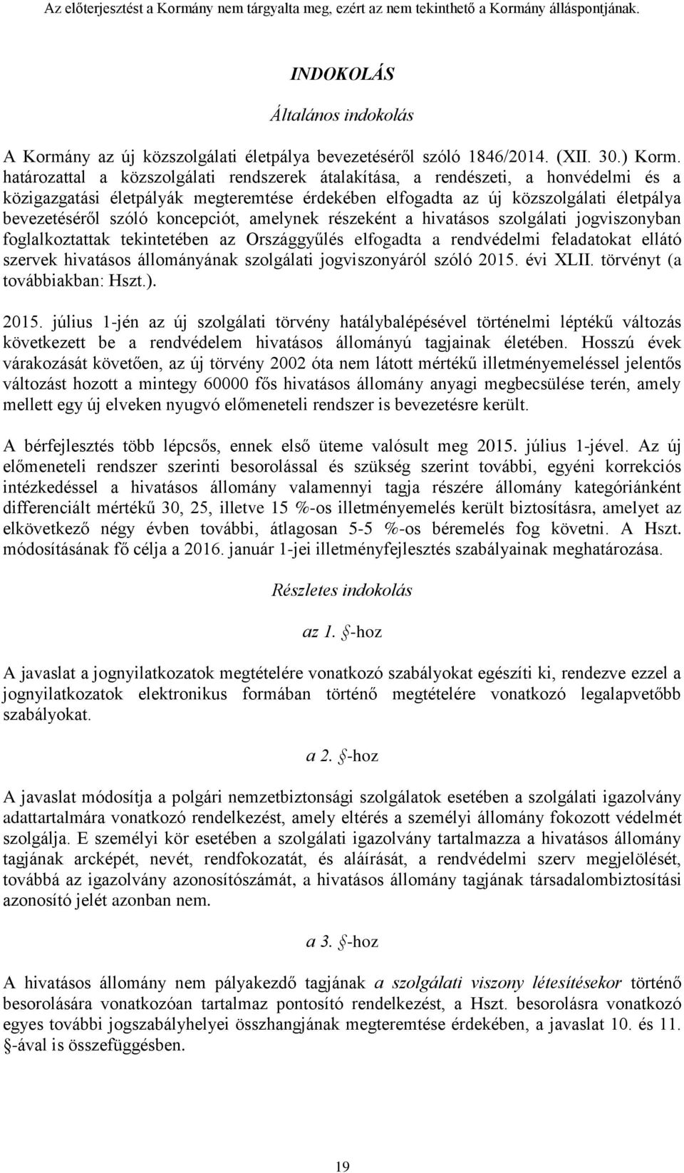 koncepciót, amelynek részeként a hivatásos szolgálati jogviszonyban foglalkoztattak tekintetében az Országgyűlés elfogadta a rendvédelmi feladatokat ellátó szervek hivatásos állományának szolgálati
