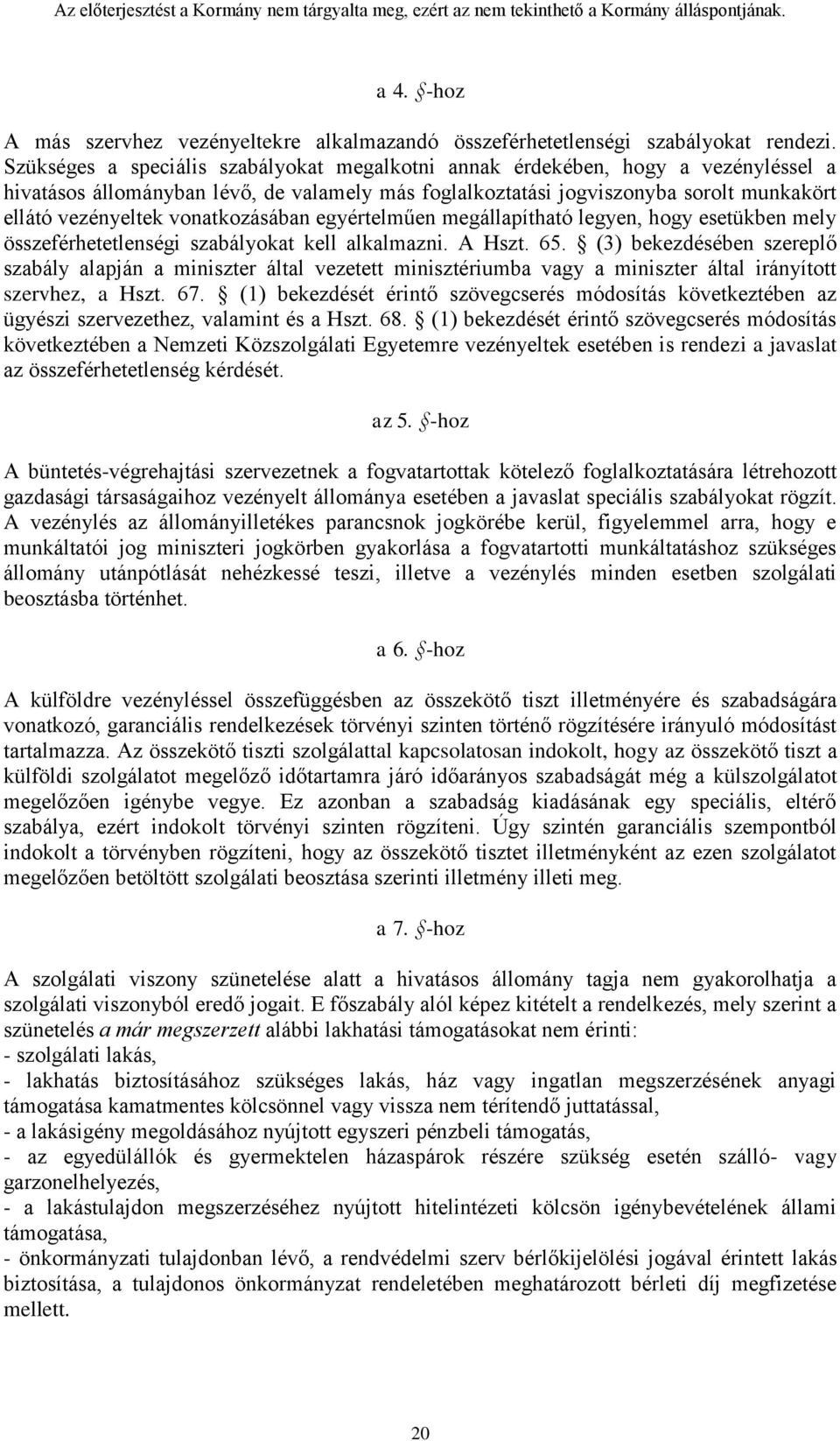 vonatkozásában egyértelműen megállapítható legyen, hogy esetükben mely összeférhetetlenségi szabályokat kell alkalmazni. A Hszt. 65.