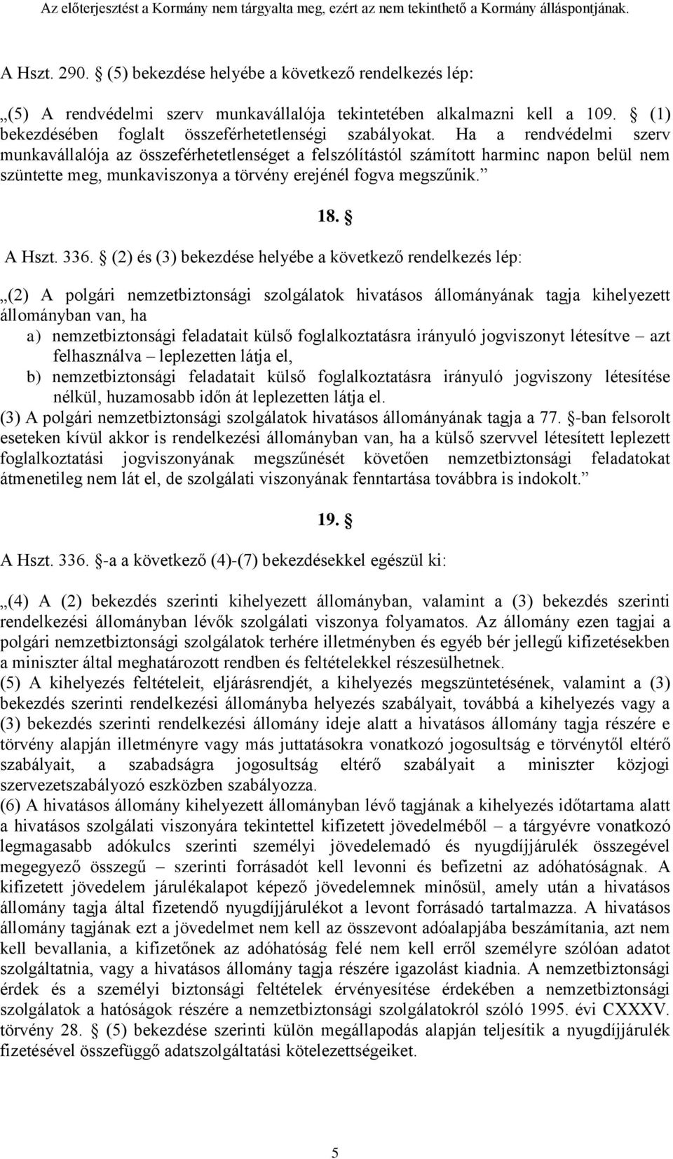 (2) és (3) bekezdése helyébe a következő rendelkezés lép: (2) A polgári nemzetbiztonsági szolgálatok hivatásos állományának tagja kihelyezett állományban van, ha a) nemzetbiztonsági feladatait külső