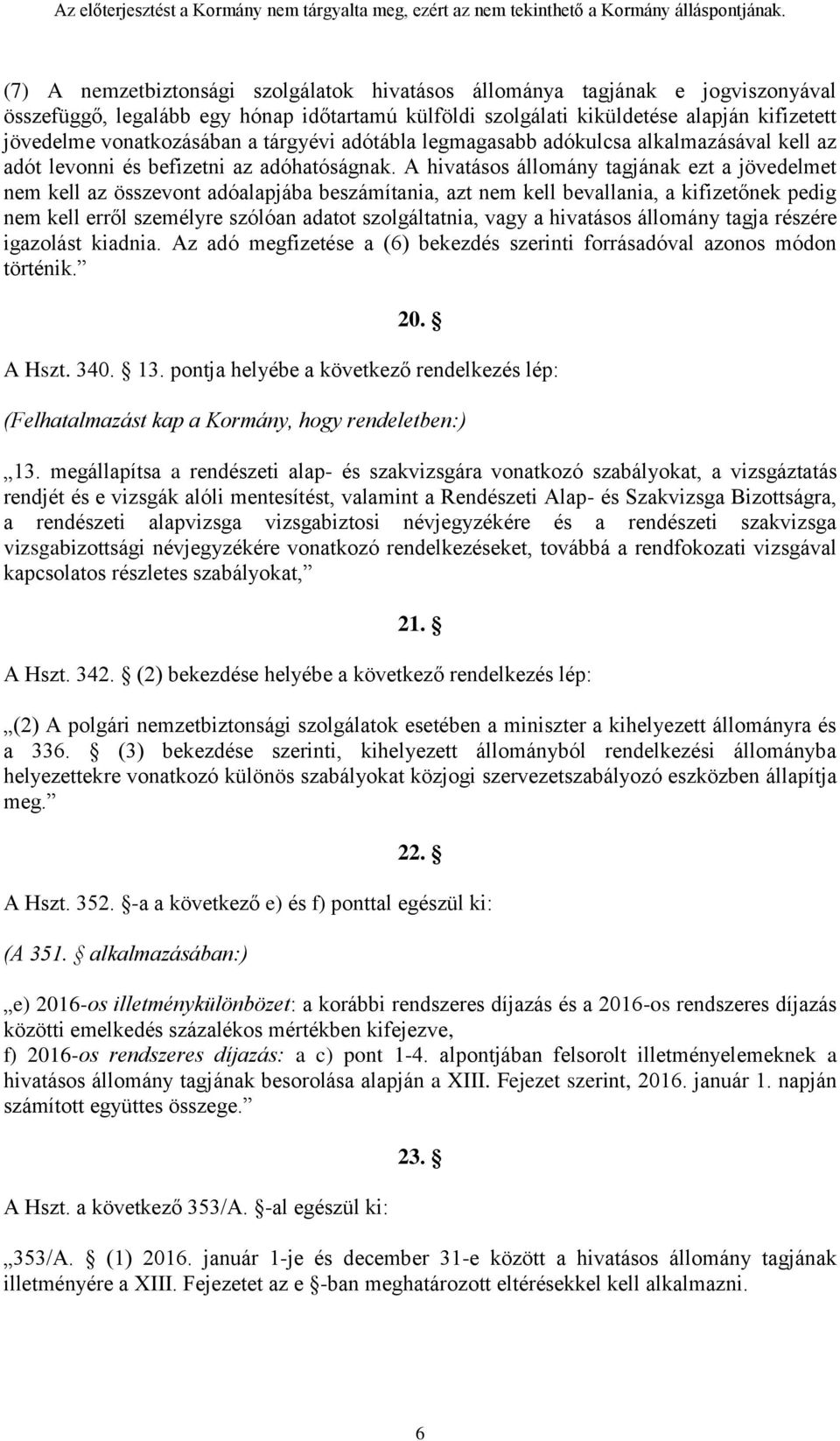 A hivatásos állomány tagjának ezt a jövedelmet nem kell az összevont adóalapjába beszámítania, azt nem kell bevallania, a kifizetőnek pedig nem kell erről személyre szólóan adatot szolgáltatnia, vagy