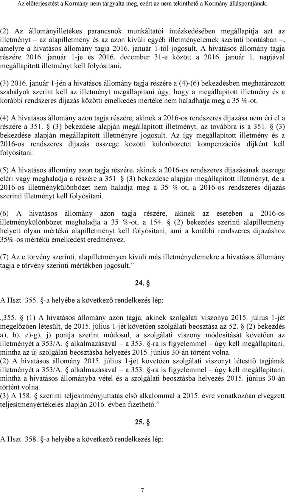 január 1-jén a hivatásos állomány tagja részére a (4)-(6) bekezdésben meghatározott szabályok szerint kell az illetményt megállapítani úgy, hogy a megállapított illetmény és a korábbi rendszeres