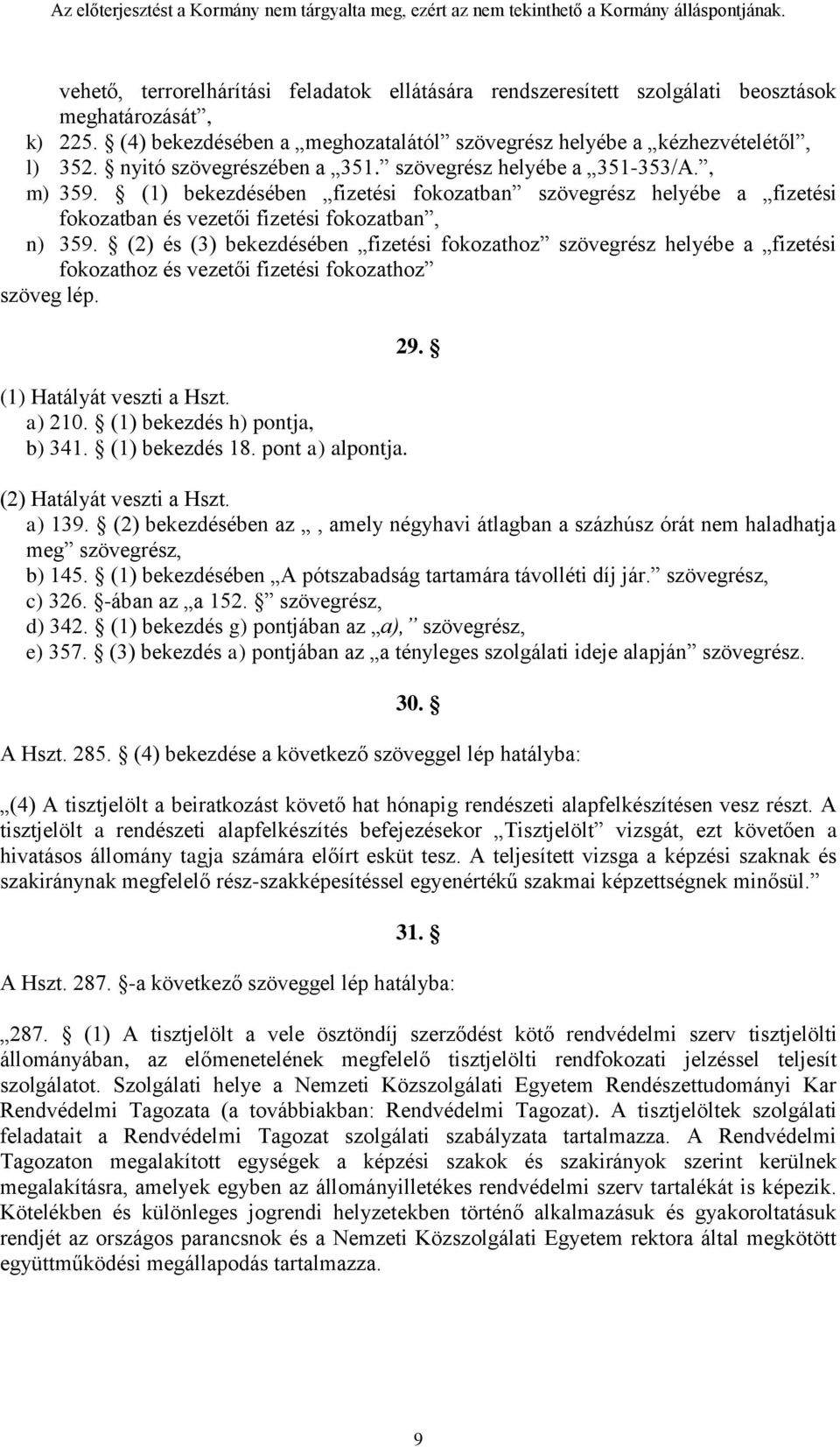 (2) és (3) bekezdésében fizetési fokozathoz szövegrész helyébe a fizetési fokozathoz és vezetői fizetési fokozathoz szöveg lép. (1) Hatályát veszti a Hszt. a) 210. (1) bekezdés h) pontja, b) 341.